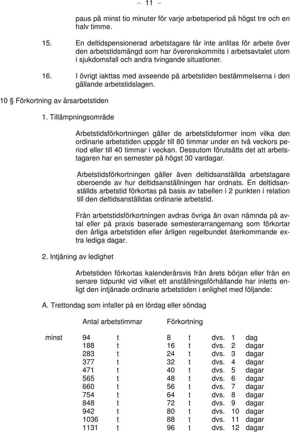 I övrigt iakttas med avseende på arbetstiden bestämmelserna i den gällande arbetstidslagen. 10 Förkortning av årsarbetstiden 1.