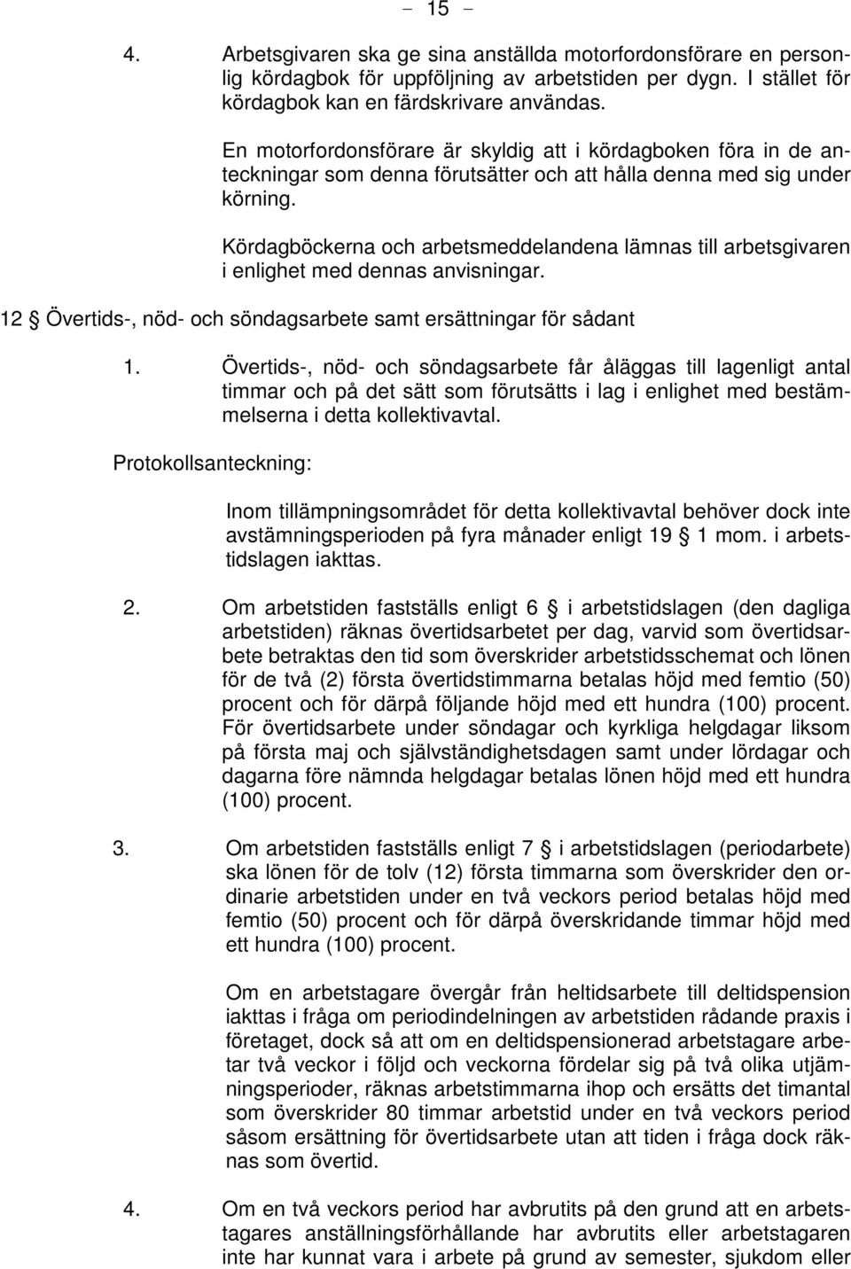 Kördagböckerna och arbetsmeddelandena lämnas till arbetsgivaren i enlighet med dennas anvisningar. 12 Övertids-, nöd- och söndagsarbete samt ersättningar för sådant 1.