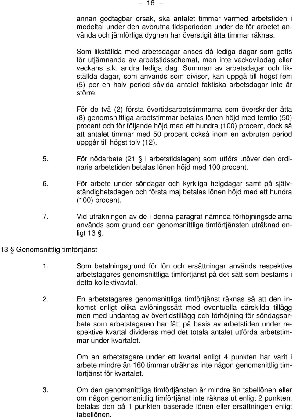 Summan av arbetsdagar och likställda dagar, som används som divisor, kan uppgå till högst fem (5) per en halv period såvida antalet faktiska arbetsdagar inte är större.