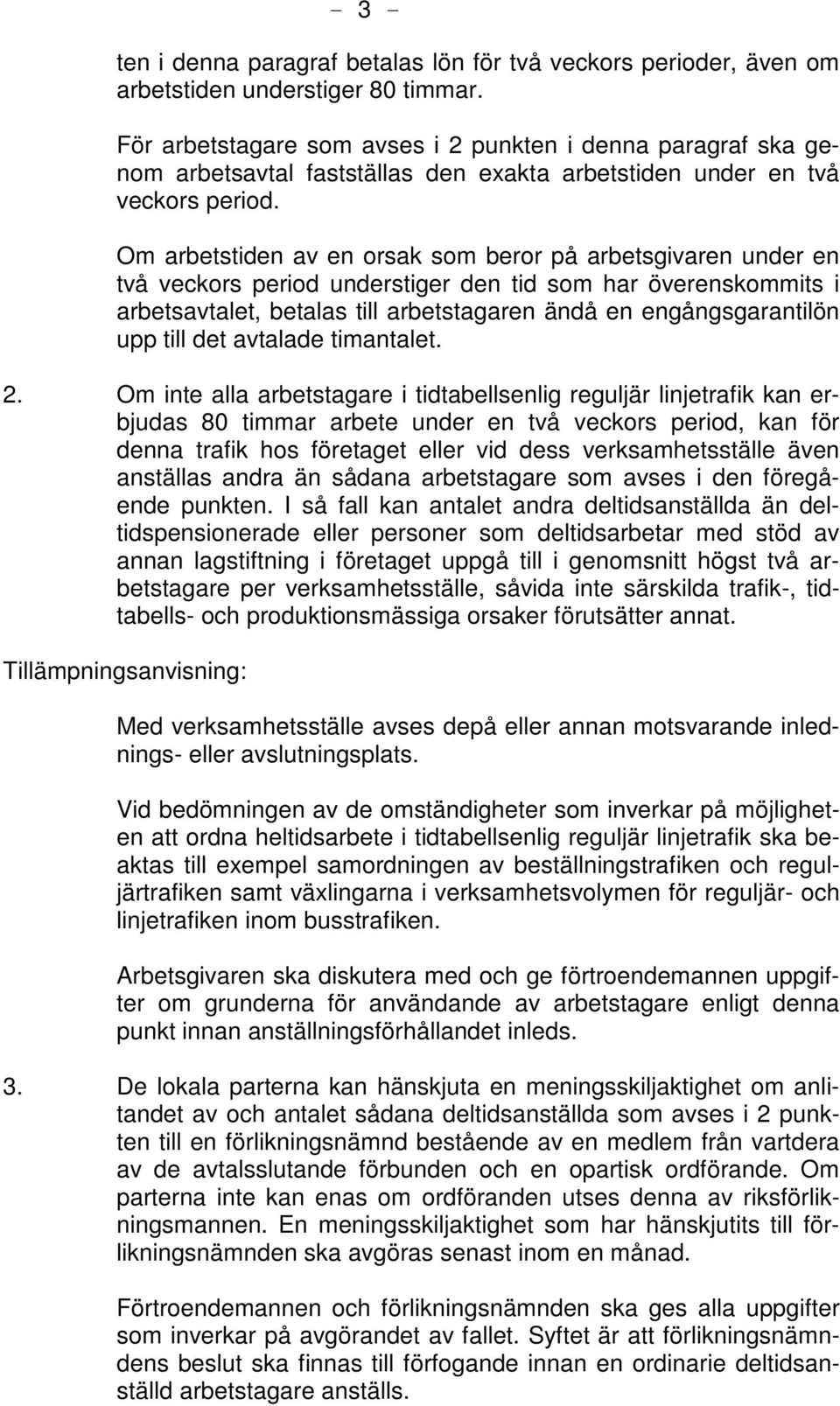 Om arbetstiden av en orsak som beror på arbetsgivaren under en två veckors period understiger den tid som har överenskommits i arbetsavtalet, betalas till arbetstagaren ändå en engångsgarantilön upp