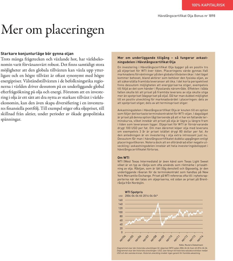 Välståndstillväxten i de befolkningsrika regionerna i världen driver dessutom på en underliggande global efterfrågeökning på olja och energi.