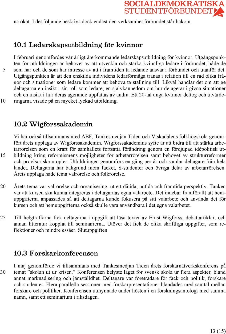 utanför det. Utgångspunkten är att den enskilda individens ledarförmåga tränas i relation till en rad olika frågor och situationer som ledare kommer att behöva ta ställning till.