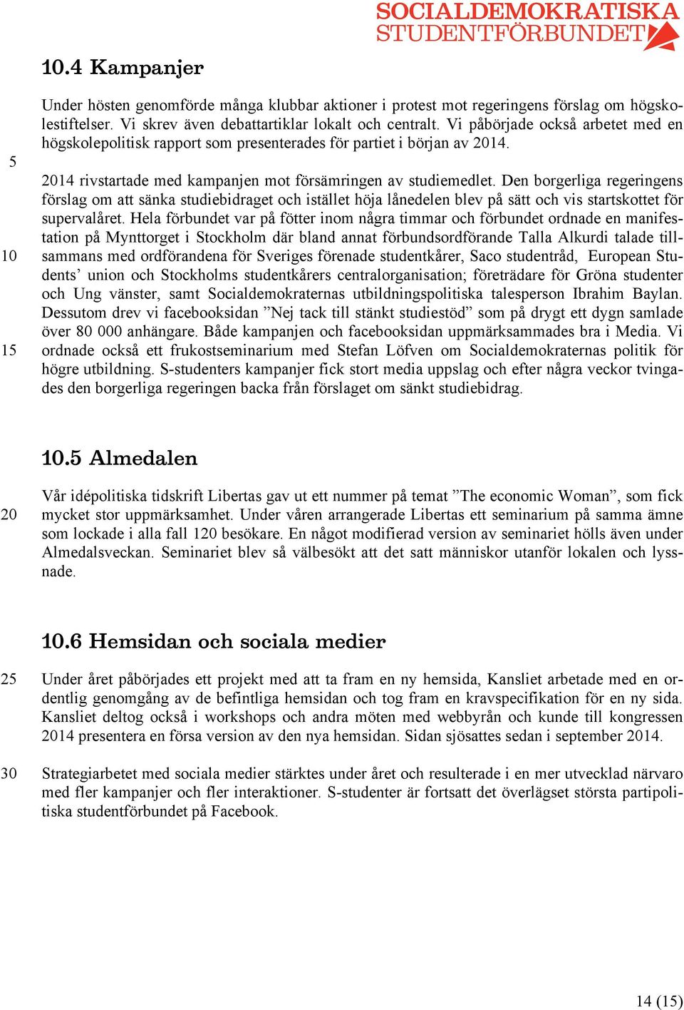 Den borgerliga regeringens förslag om att sänka studiebidraget och istället höja lånedelen blev på sätt och vis startskottet för supervalåret.