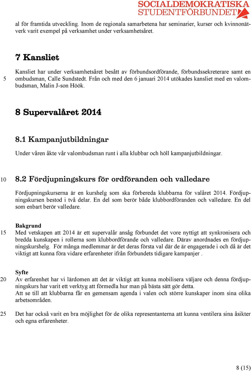 Från och med den 6 januari 14 utökades kansliet med en valombudsman, Malin J-son Höök. 8 Supervalåret 14 8.