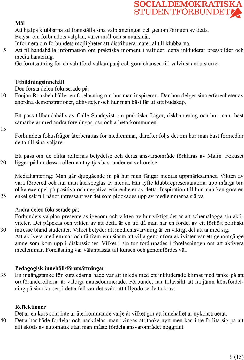 Ge förutsättning för en välutförd valkampanj och göra chansen till valvinst ännu större. Utbildningsinnehåll Den första delen fokuserade på: Foujan Rouzbeh håller en föreläsning om hur man inspirerar.