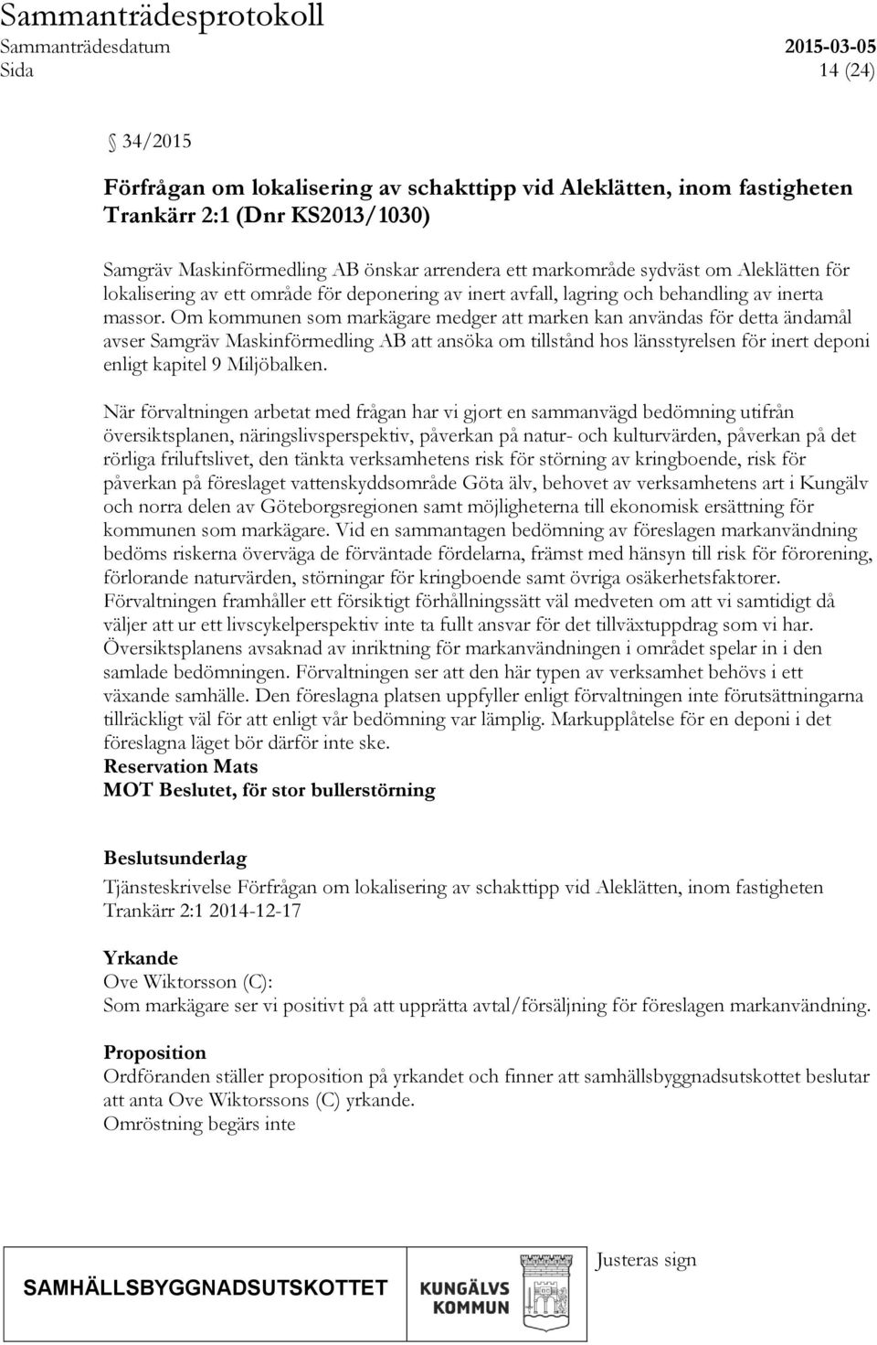 Om kommunen som markägare medger att marken kan användas för detta ändamål avser Samgräv Maskinförmedling AB att ansöka om tillstånd hos länsstyrelsen för inert deponi enligt kapitel 9 Miljöbalken.