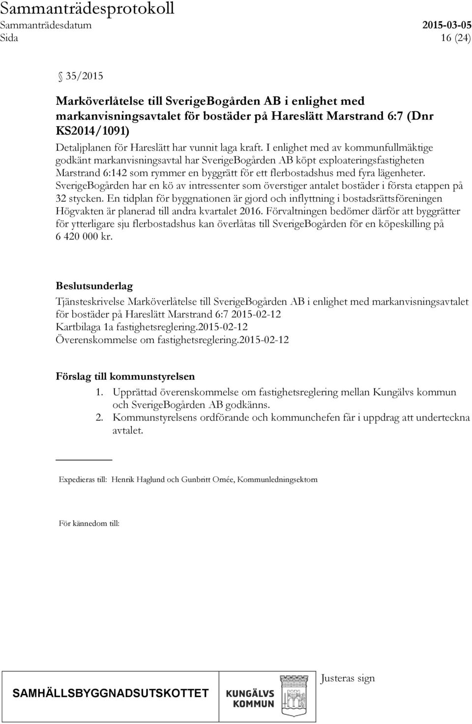 I enlighet med av kommunfullmäktige godkänt markanvisningsavtal har SverigeBogården AB köpt exploateringsfastigheten Marstrand 6:142 som rymmer en byggrätt för ett flerbostadshus med fyra lägenheter.