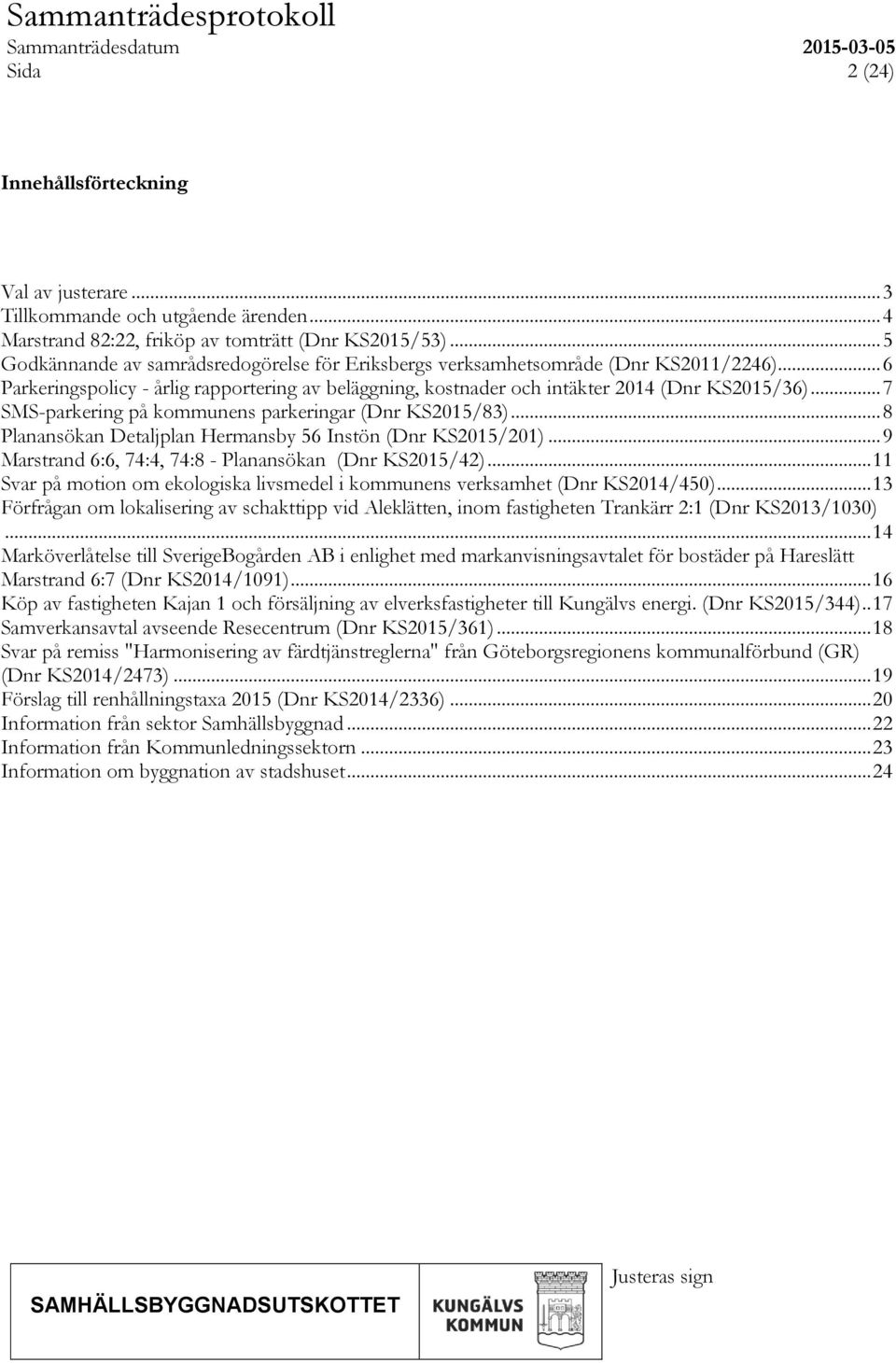 .. 7 SMS-parkering på kommunens parkeringar (Dnr KS2015/83)... 8 Planansökan Detaljplan Hermansby 56 Instön (Dnr KS2015/201)... 9 Marstrand 6:6, 74:4, 74:8 - Planansökan (Dnr KS2015/42).