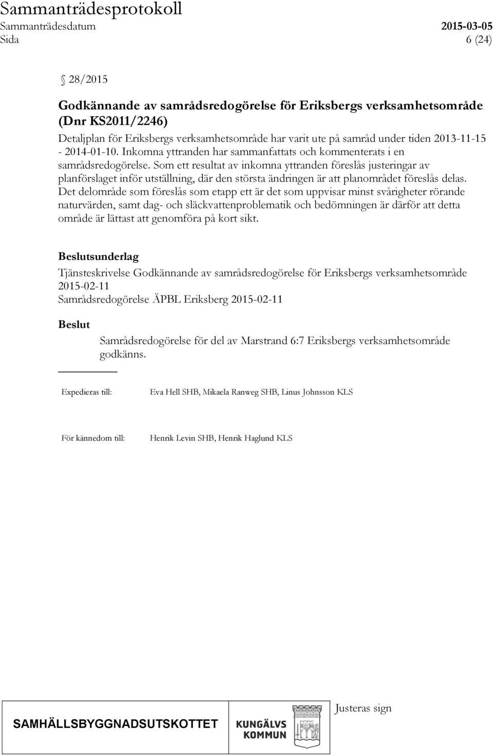 Som ett resultat av inkomna yttranden föreslås justeringar av planförslaget inför utställning, där den största ändringen är att planområdet föreslås delas.