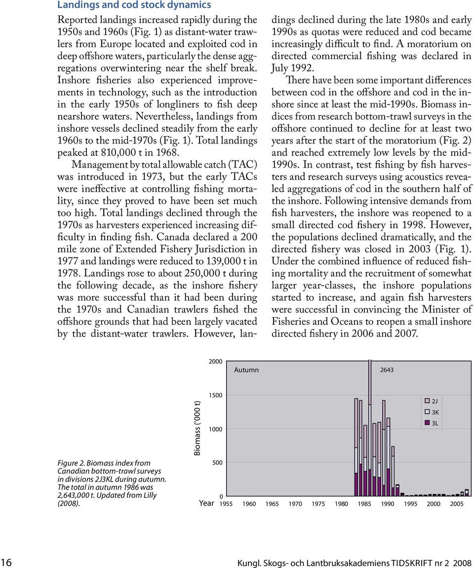 Inshore fisheries also experienced improvements in technology, such as the introduction in the early 1950s of longliners to fish deep nearshore waters.