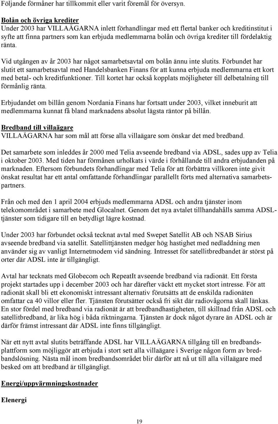 till fördelaktig ränta. Vid utgången av år 2003 har något samarbetsavtal om bolån ännu inte slutits.