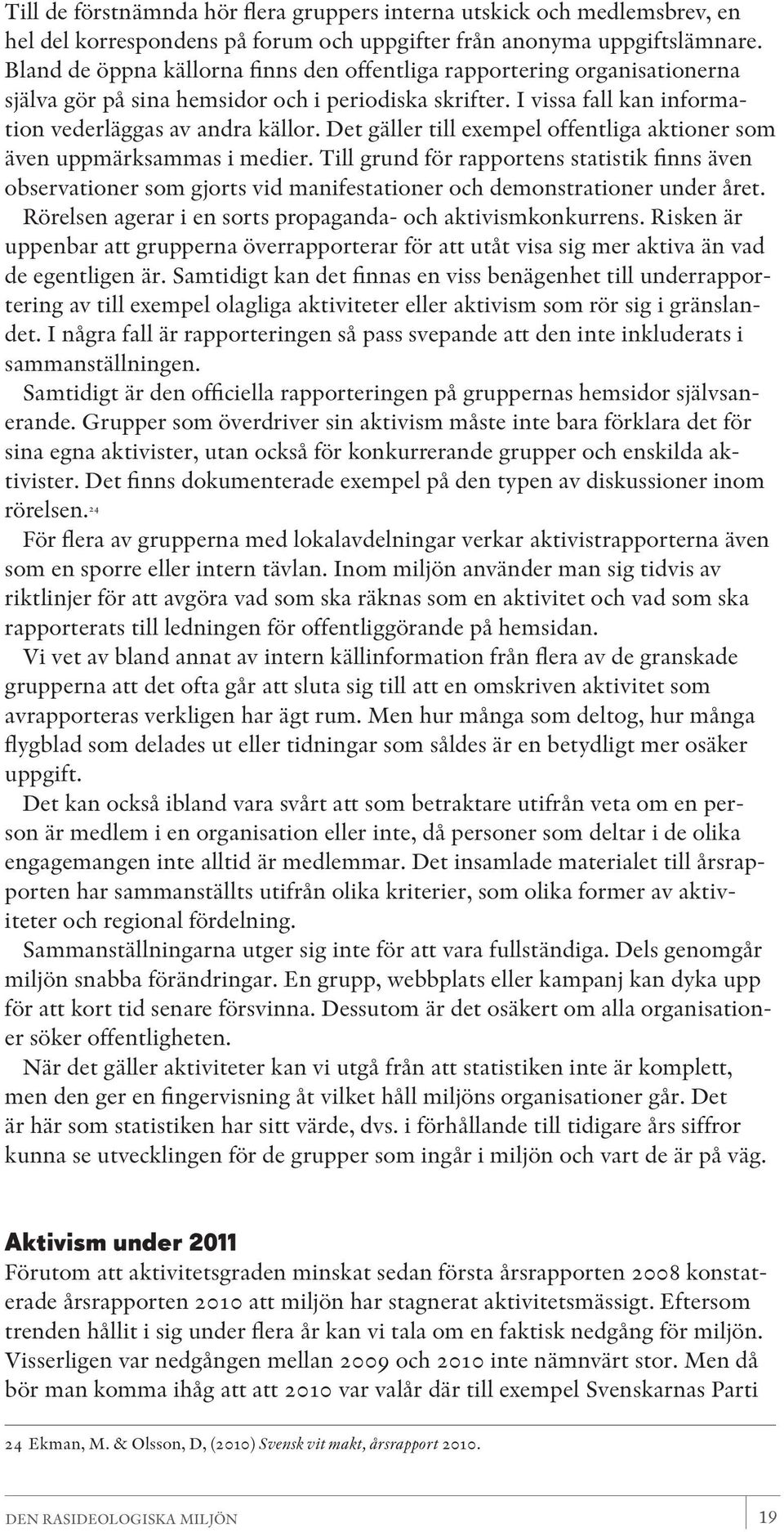 Det gäller till exempel offentliga aktioner som även uppmärksammas i medier. Till grund för rapportens statistik finns även observationer som gjorts vid manifestationer och demonstrationer under året.