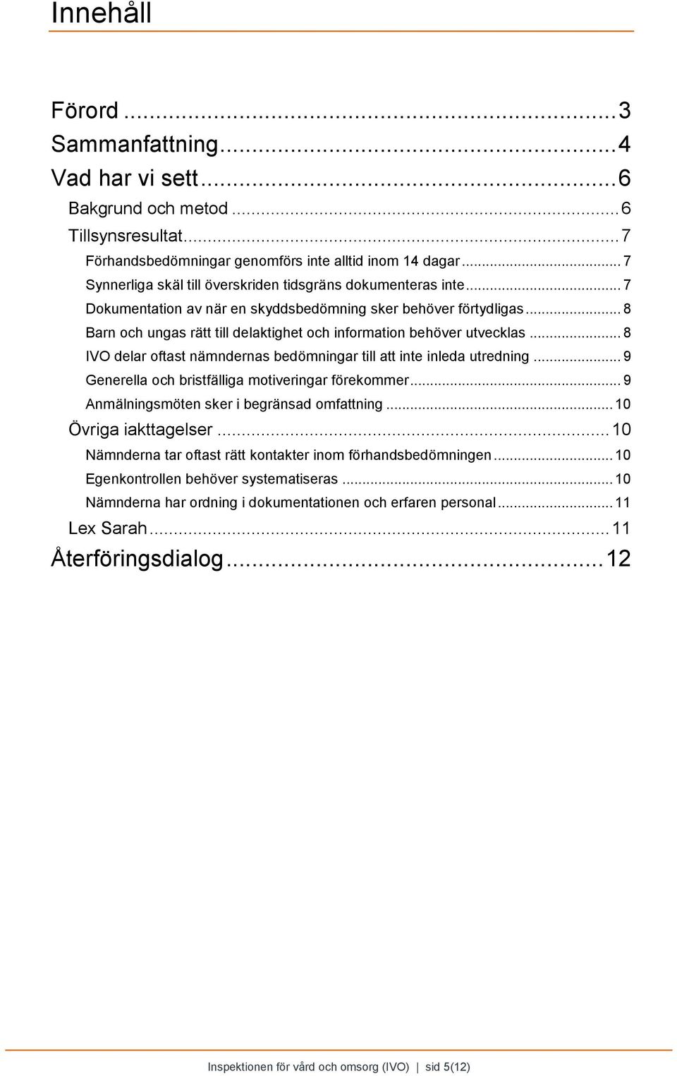 .. 8 Barn och ungas rätt till delaktighet och information behöver utvecklas... 8 IVO delar oftast nämndernas bedömningar till att inte inleda utredning.