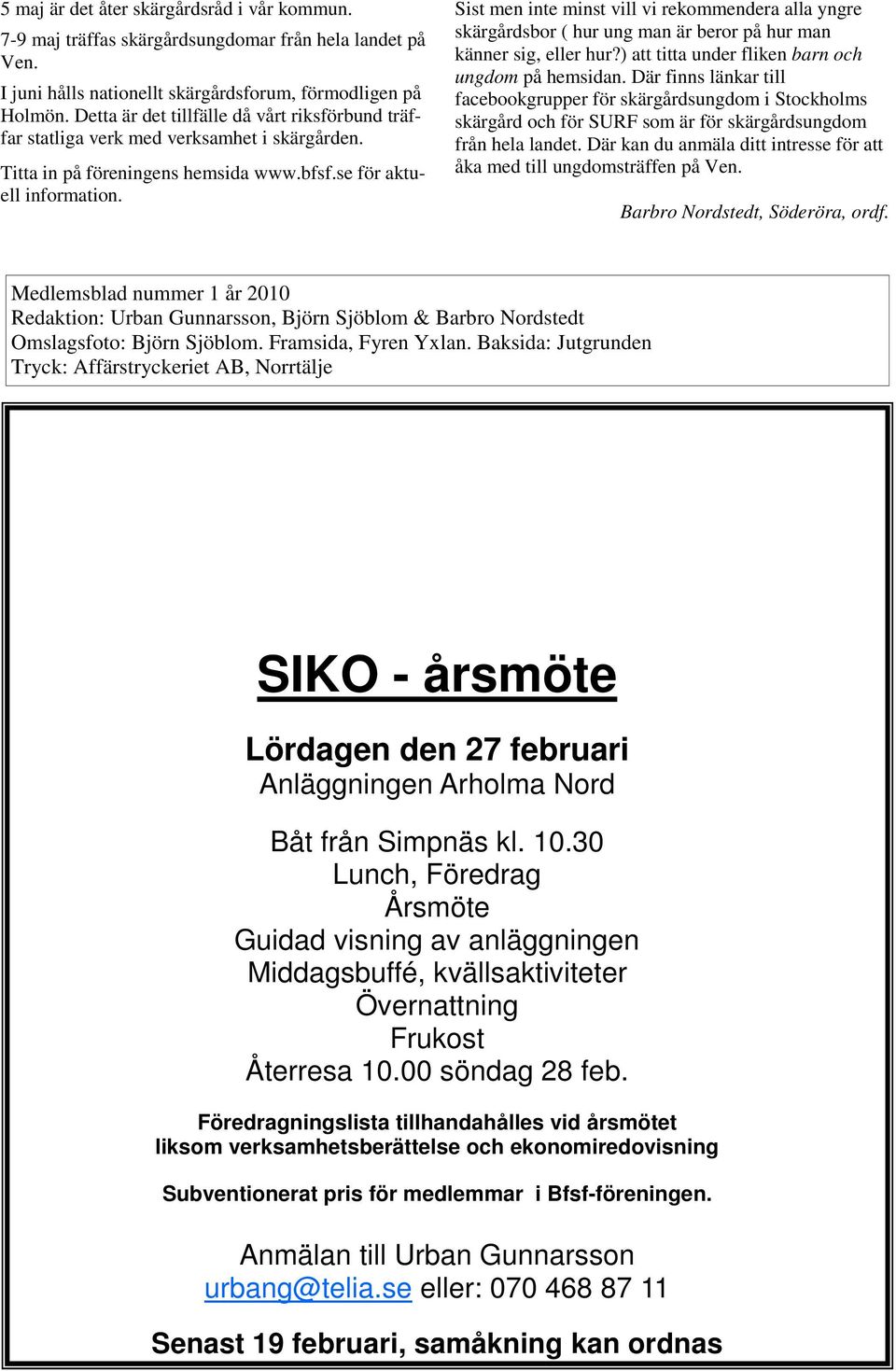 Sist men inte minst vill vi rekommendera alla yngre skärgårdsbor ( hur ung man är beror på hur man känner sig, eller hur?) att titta under fliken barn och ungdom på hemsidan.