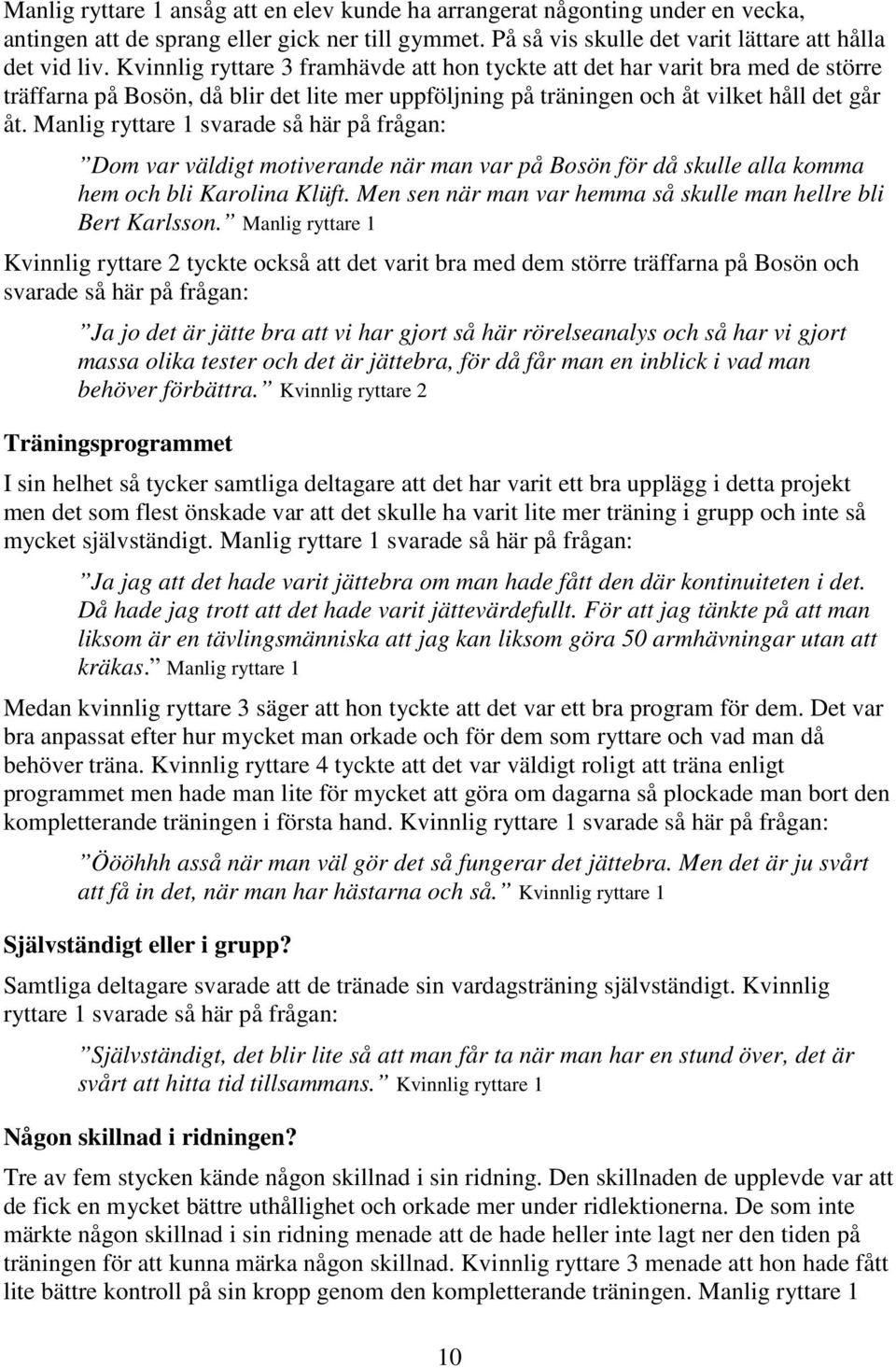 Manlig ryttare 1 svarade så här på frågan: Dom var väldigt motiverande när man var på Bosön för då skulle alla komma hem och bli Karolina Klüft.