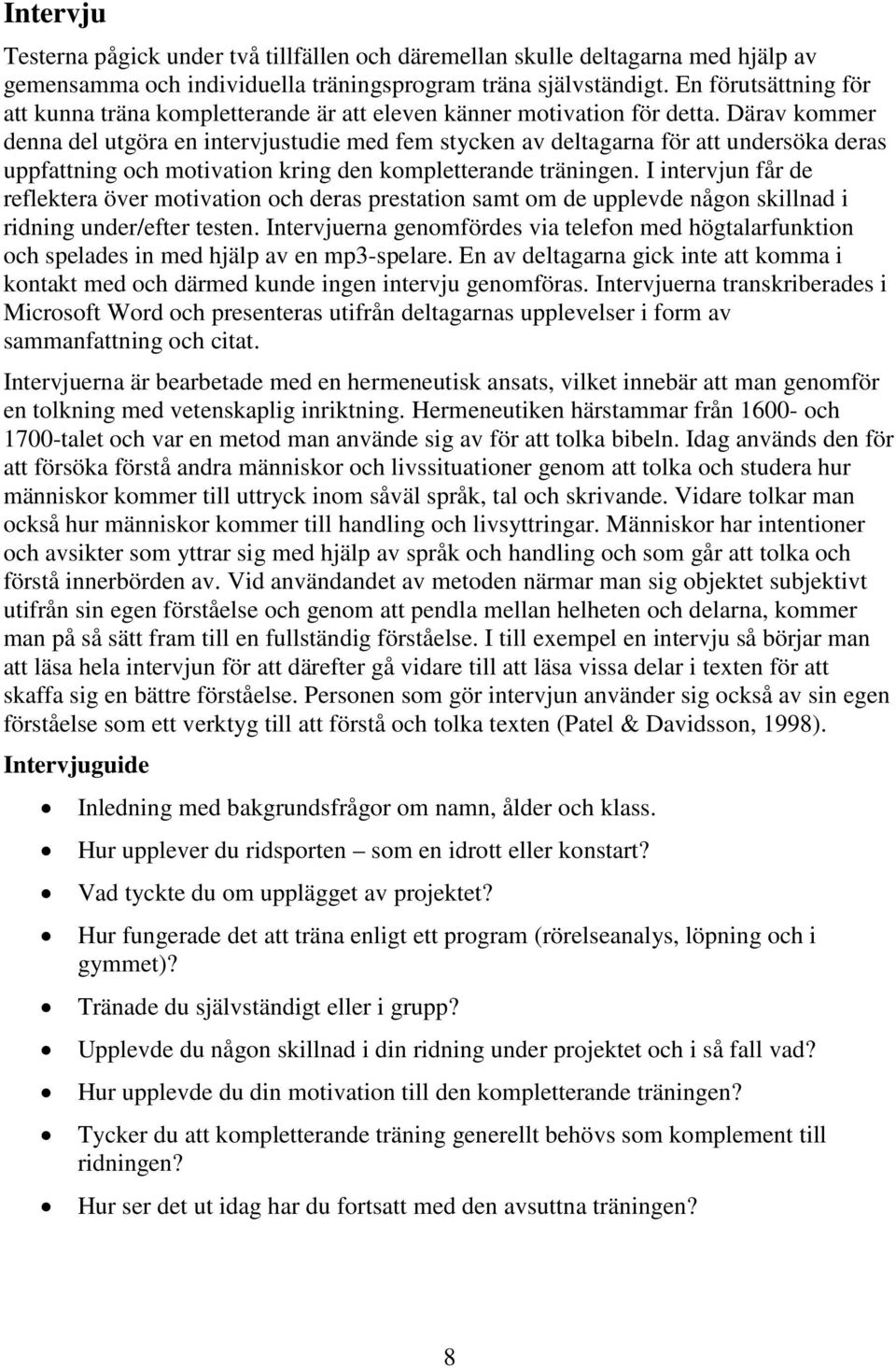 Därav kommer denna del utgöra en intervjustudie med fem stycken av deltagarna för att undersöka deras uppfattning och motivation kring den kompletterande träningen.