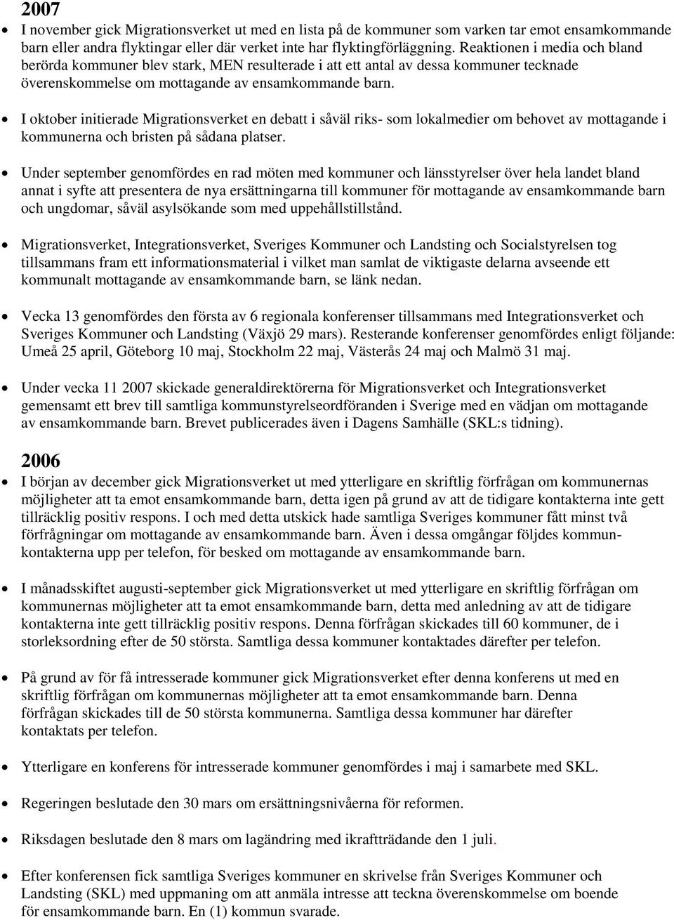 I oktober initierade Migrationsverket en debatt i såväl riks- som lokalmedier om behovet av mottagande i kommunerna och bristen på sådana platser.