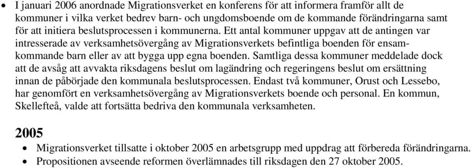 Ett antal kommuner uppgav att de antingen var intresserade av verksamhetsövergång av Migrationsverkets befintliga boenden för ensamkommande barn eller av att bygga upp egna boenden.