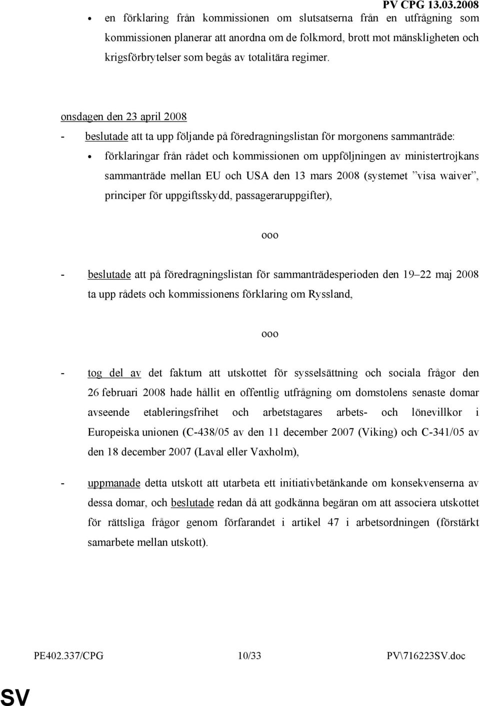 mellan EU och USA den 13 mars 2008 (systemet visa waiver, principer för uppgiftsskydd, passageraruppgifter), ooo - beslutade att på föredragningslistan för sammanträdesperioden den 19 22 maj 2008 ta