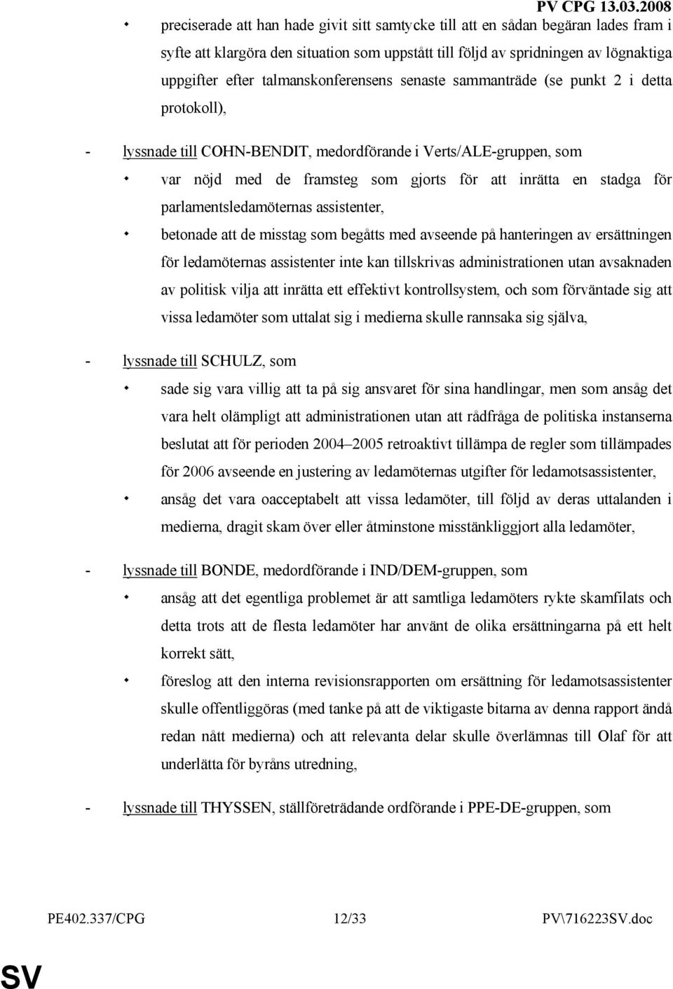 talmanskonferensens senaste sammanträde (se punkt 2 i detta protokoll), - lyssnade till COHN-BENDIT, medordförande i Verts/ALE-gruppen, som var nöjd med de framsteg som gjorts för att inrätta en