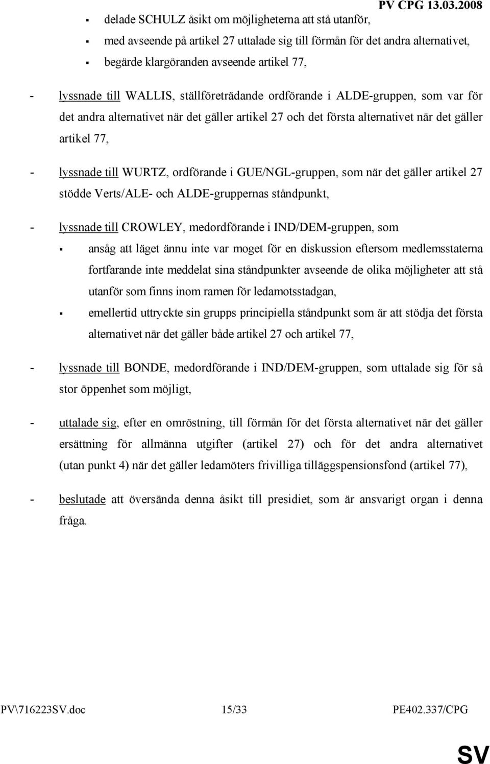 WALLIS, ställföreträdande ordförande i ALDE-gruppen, som var för det andra alternativet när det gäller artikel 27 och det första alternativet när det gäller artikel 77, - lyssnade till WURTZ,