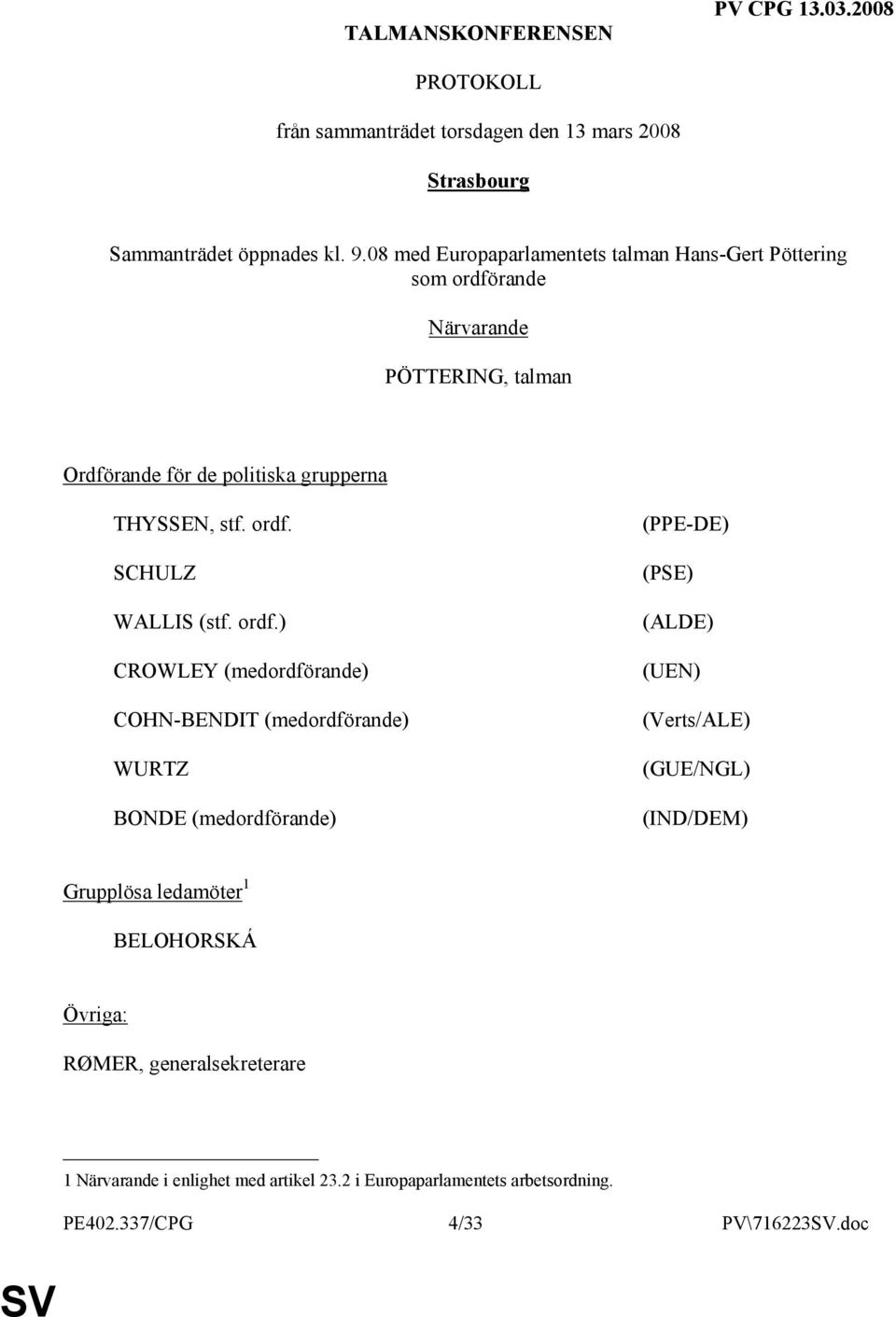 ordf.) CROWLEY (medordförande) COHN-BENDIT (medordförande) WURTZ BONDE (medordförande) (PPE-DE) (PSE) (ALDE) (UEN) (Verts/ALE) (GUE/NGL) (IND/DEM) Grupplösa