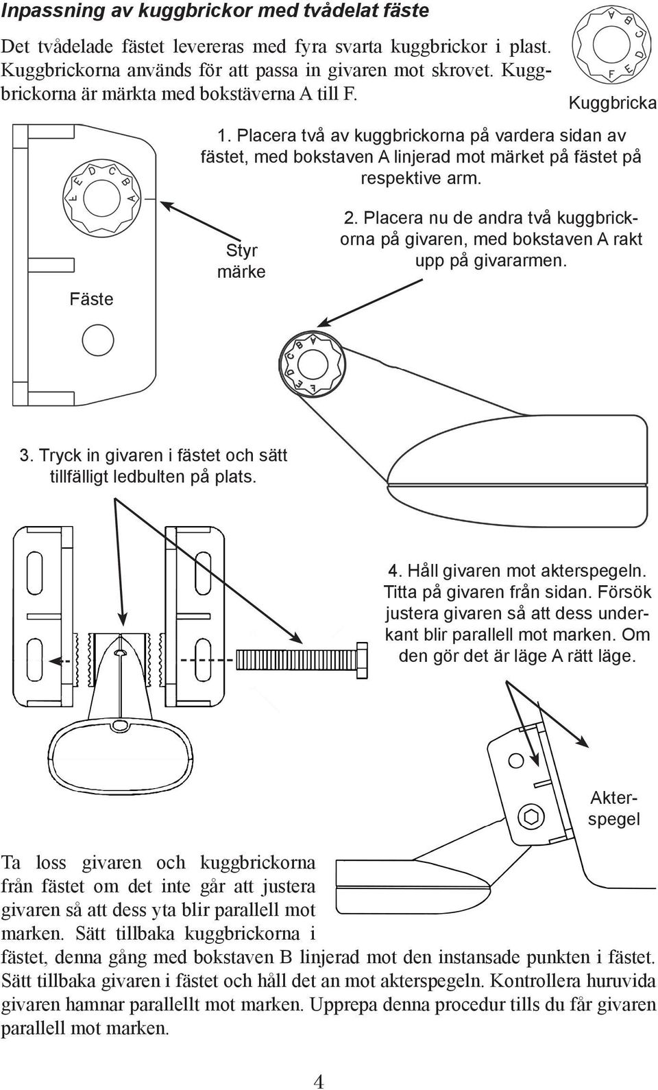 Fäste Styr märke 2. Placera nu de andra två kuggbrickorna på givaren, med bokstaven A rakt upp på givararmen. 3. Tryck in givaren i fästet och sätt tillfälligt ledbulten på plats. 4.