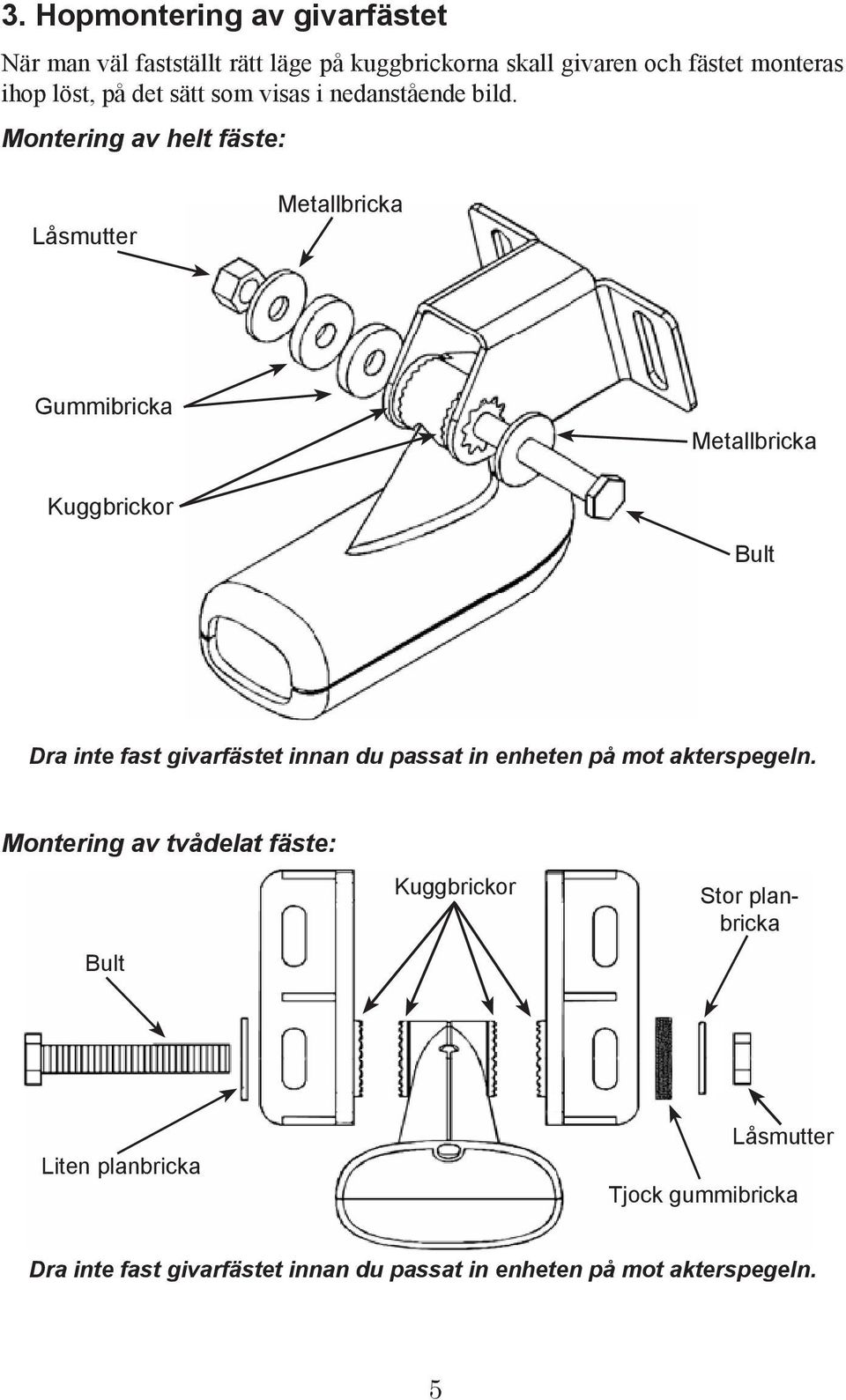 Montering av helt fäste: Låsmutter Metallbricka Gummibricka Metallbricka Kuggbrickor Bult Dra inte fast givarfästet innan du