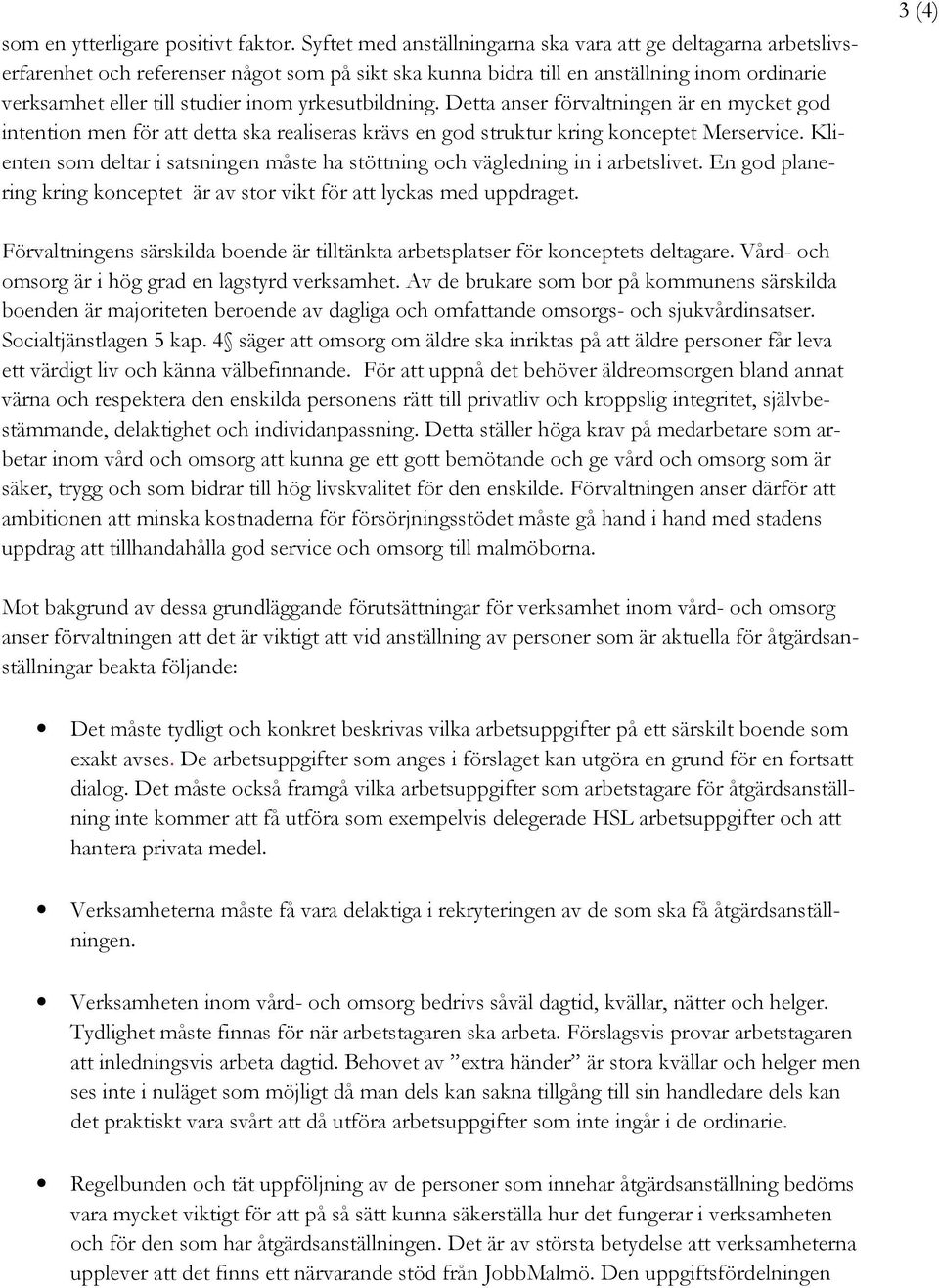 yrkesutbildning. Detta anser förvaltningen är en mycket god intention men för att detta ska realiseras krävs en god struktur kring konceptet Merservice.