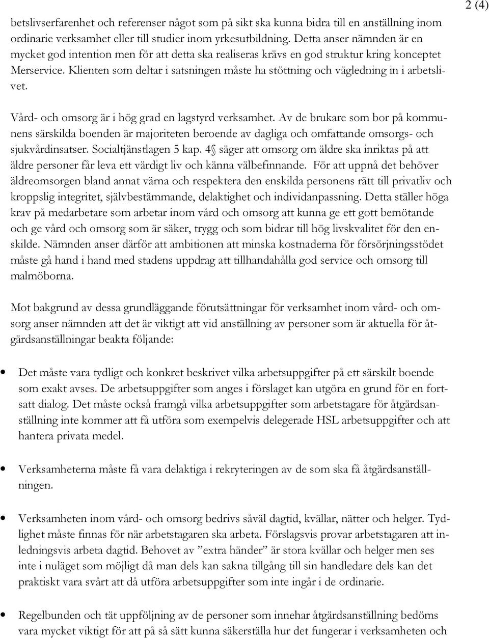 Klienten som deltar i satsningen måste ha stöttning och vägledning in i arbetslivet. 2 (4) Vård- och omsorg är i hög grad en lagstyrd verksamhet.