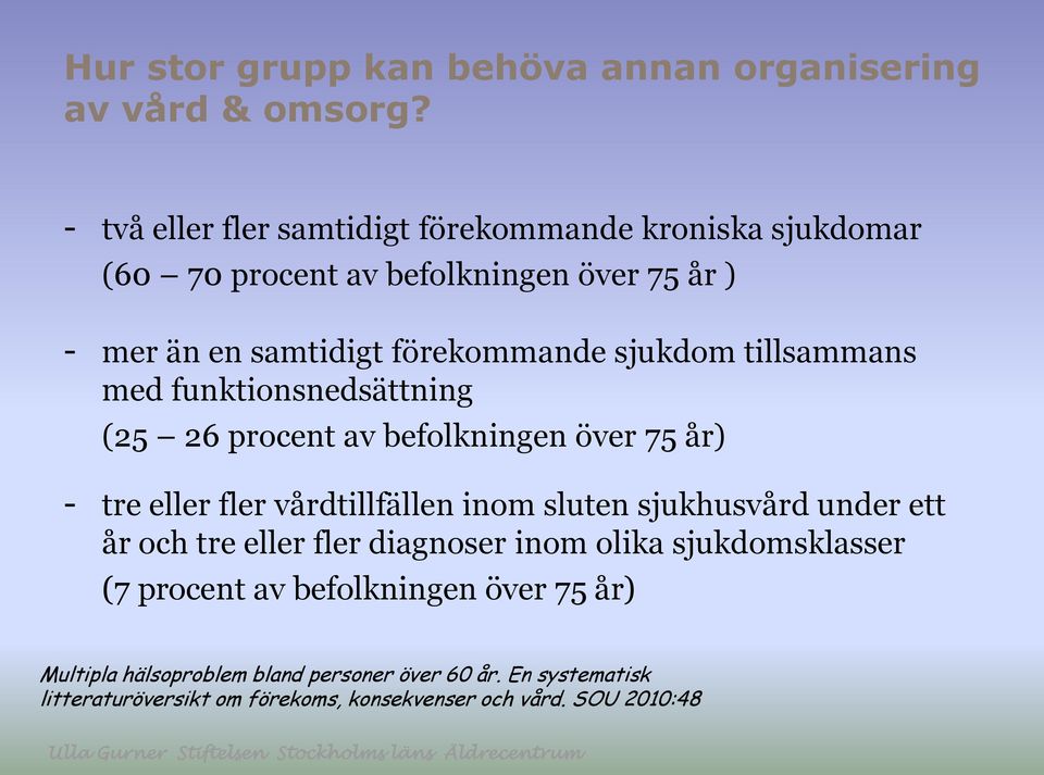 tillsammans med funktionsnedsättning (25 26 procent av befolkningen över 75 år) - tre eller fler vårdtillfällen inom sluten sjukhusvård under ett