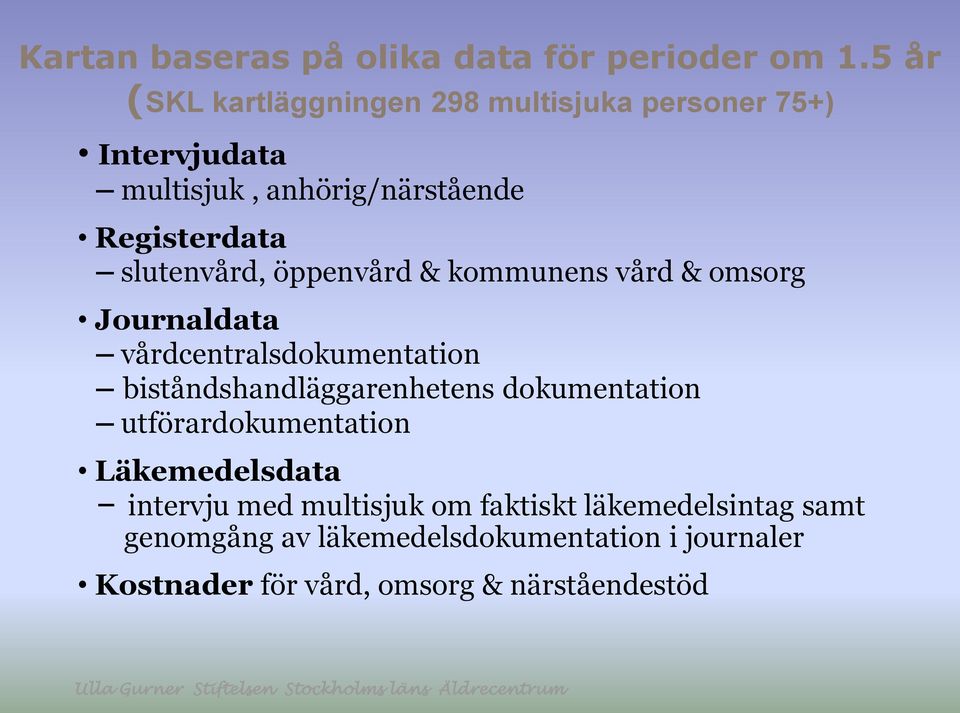 slutenvård, öppenvård & kommunens vård & omsorg Journaldata vårdcentralsdokumentation biståndshandläggarenhetens