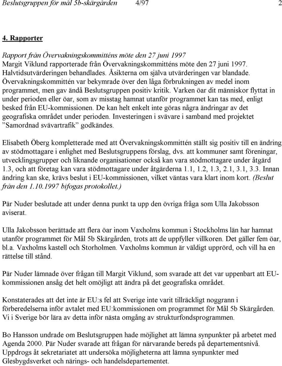 Övervakningskommittén var bekymrade över den låga förbrukningen av medel inom programmet, men gav ändå Beslutsgruppen positiv kritik.