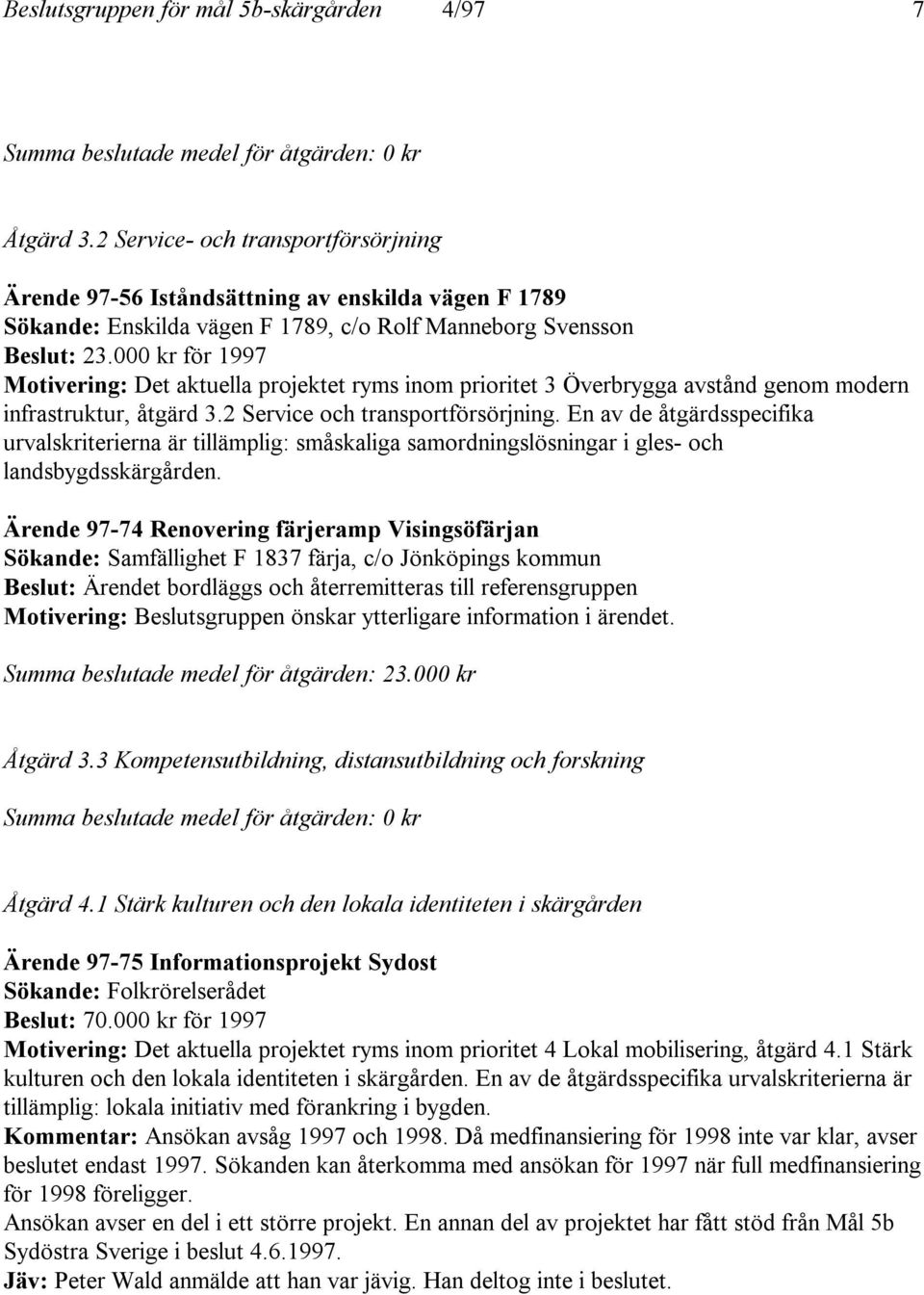 000 kr för 1997 Motivering: Det aktuella projektet ryms inom prioritet 3 Överbrygga avstånd genom modern infrastruktur, åtgärd 3.2 Service och transportförsörjning.