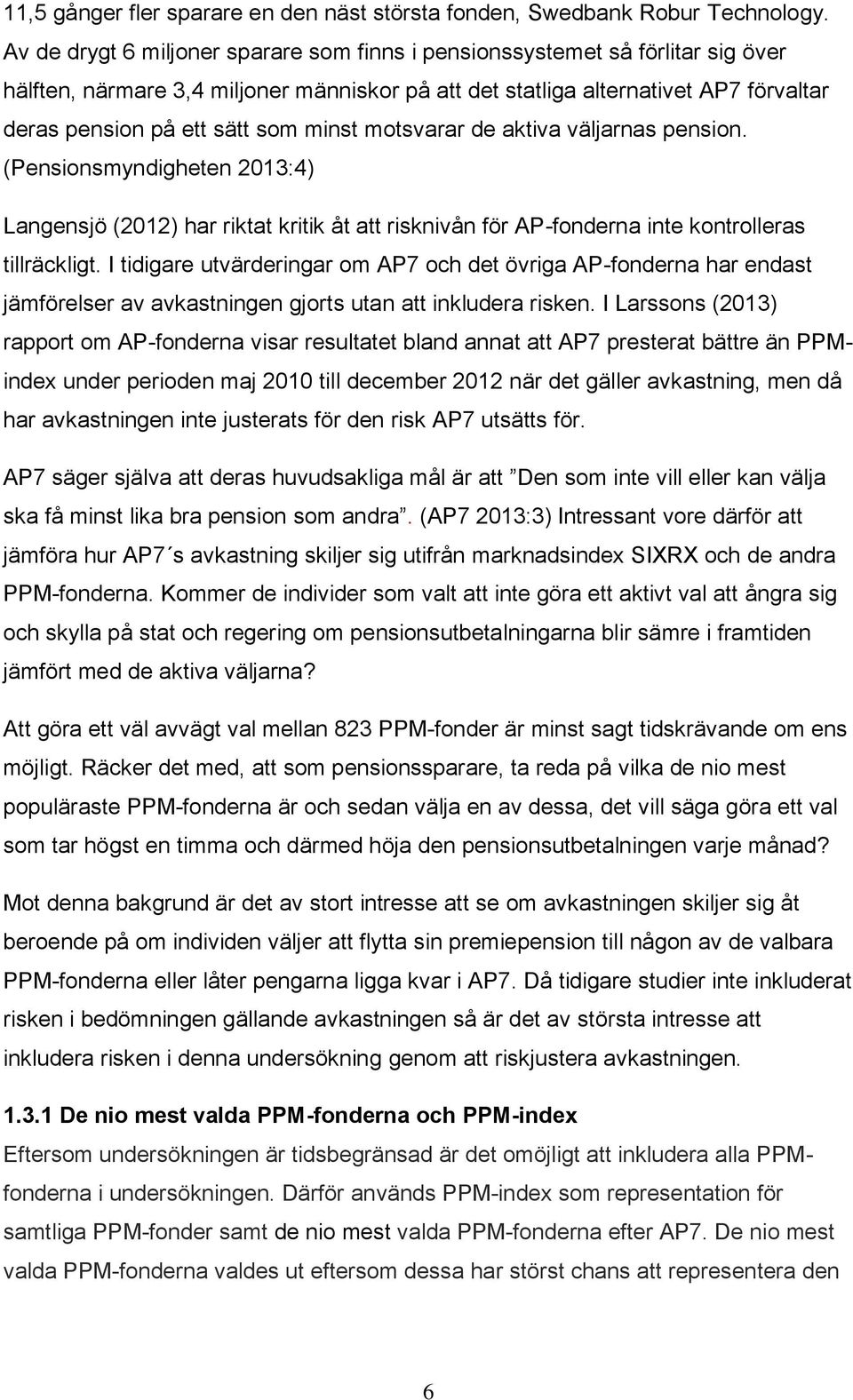 minst motsvarar de aktiva väljarnas pension. (Pensionsmyndigheten 2013:4) Langensjö (2012) har riktat kritik åt att risknivån för AP-fonderna inte kontrolleras tillräckligt.