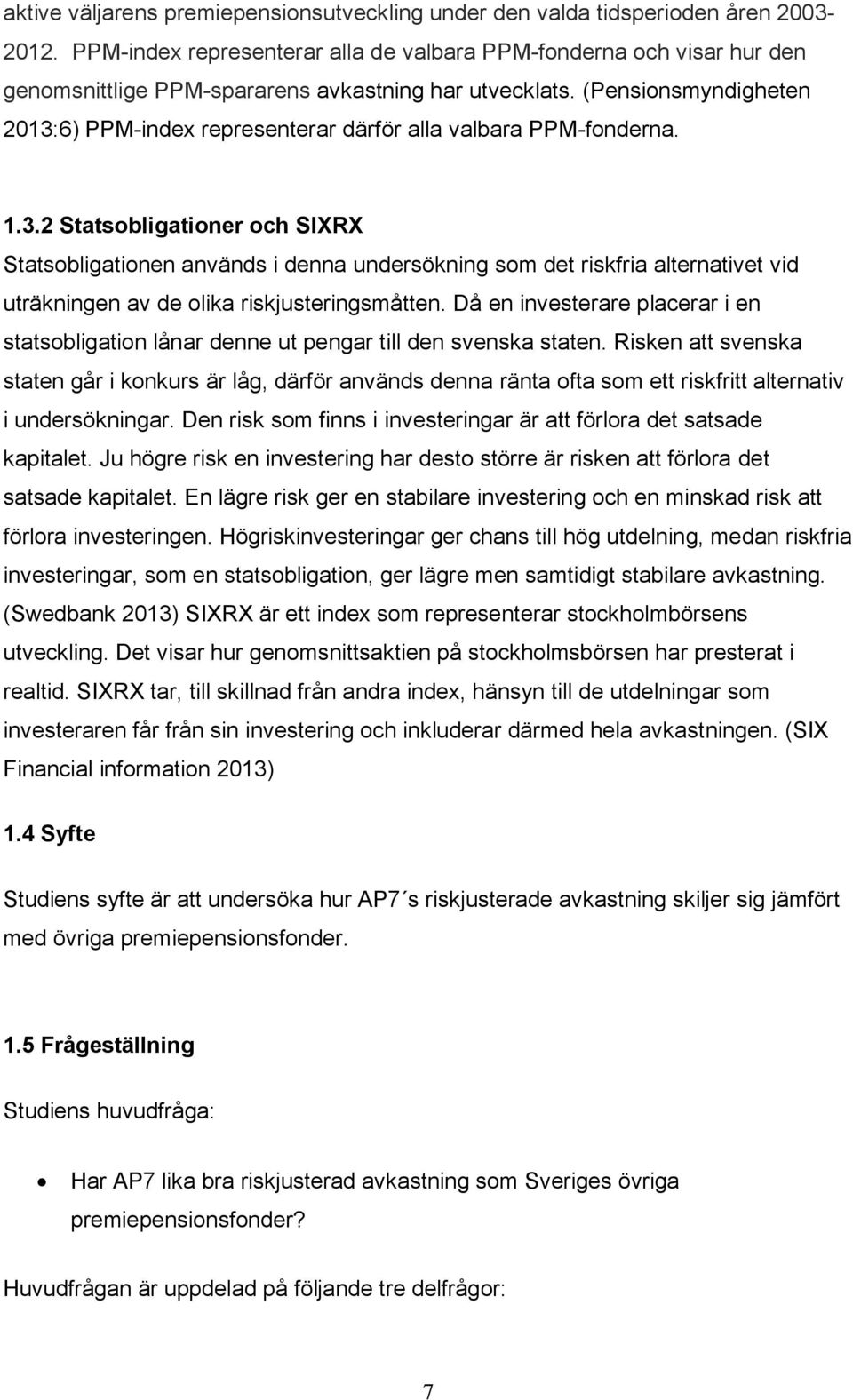 (Pensionsmyndigheten 2013:6) PPM-index representerar därför alla valbara PPM-fonderna. 1.3.2 Statsobligationer och SIXRX Statsobligationen används i denna undersökning som det riskfria alternativet vid uträkningen av de olika riskjusteringsmåtten.