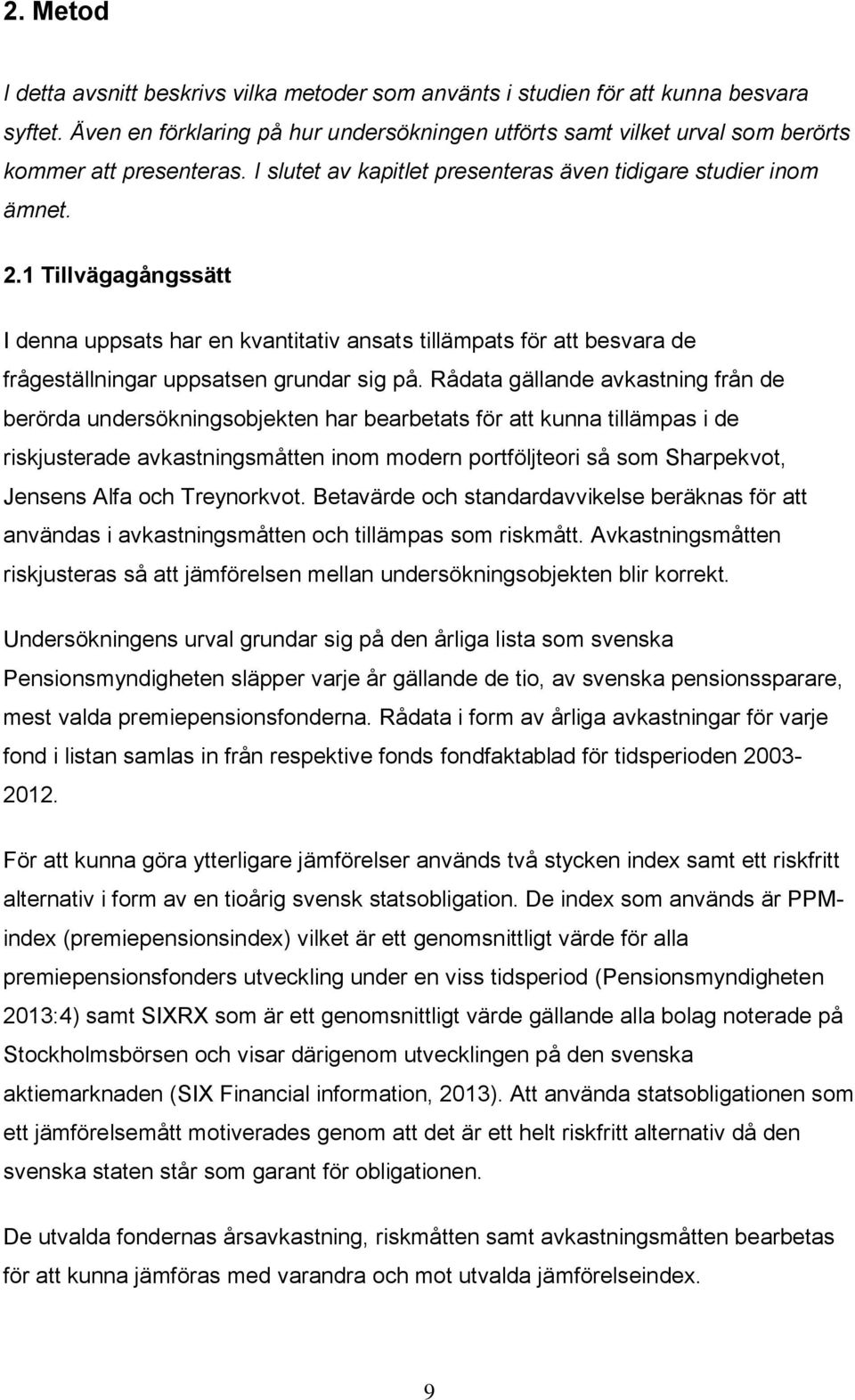 1 Tillvägagångssätt I denna uppsats har en kvantitativ ansats tillämpats för att besvara de frågeställningar uppsatsen grundar sig på.