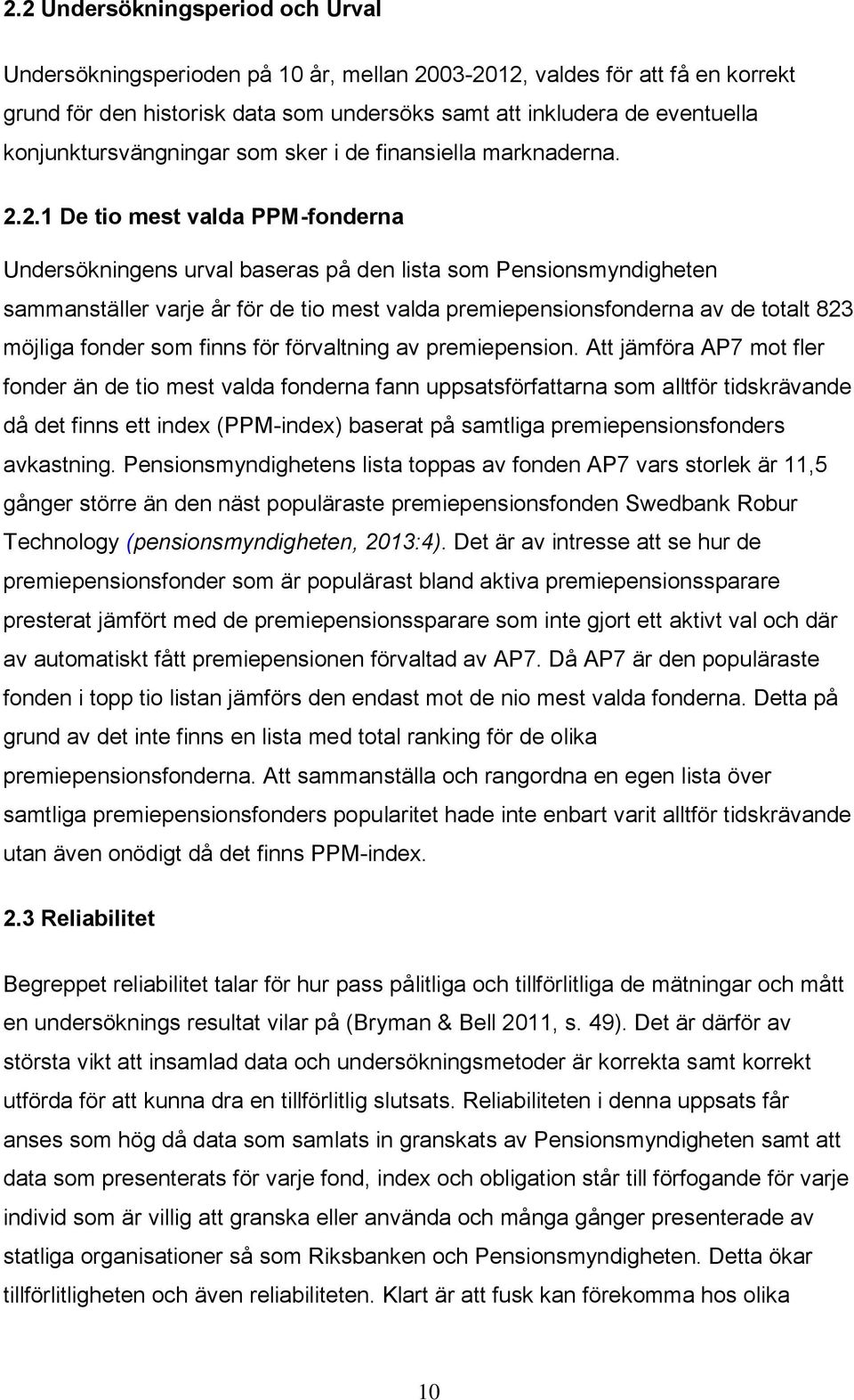 2.1 De tio mest valda PPM-fonderna Undersökningens urval baseras på den lista som Pensionsmyndigheten sammanställer varje år för de tio mest valda premiepensionsfonderna av de totalt 823 möjliga