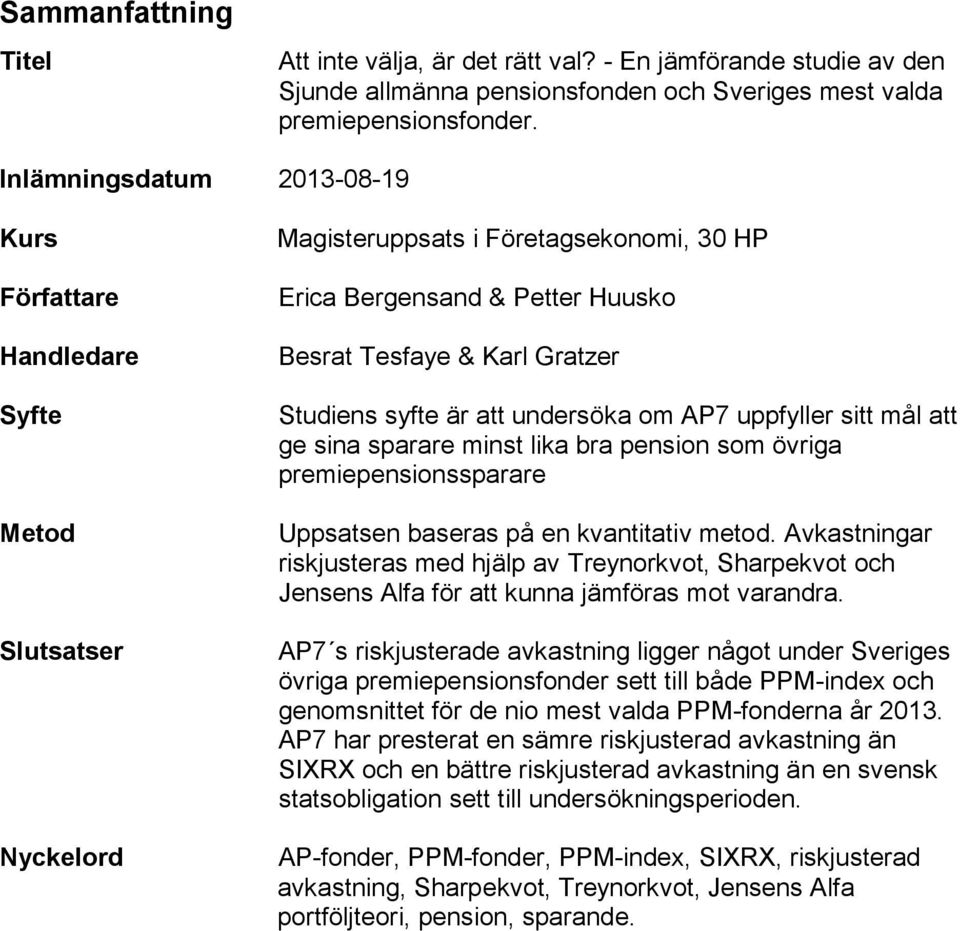 syfte är att undersöka om AP7 uppfyller sitt mål att ge sina sparare minst lika bra pension som övriga premiepensionssparare Uppsatsen baseras på en kvantitativ metod.