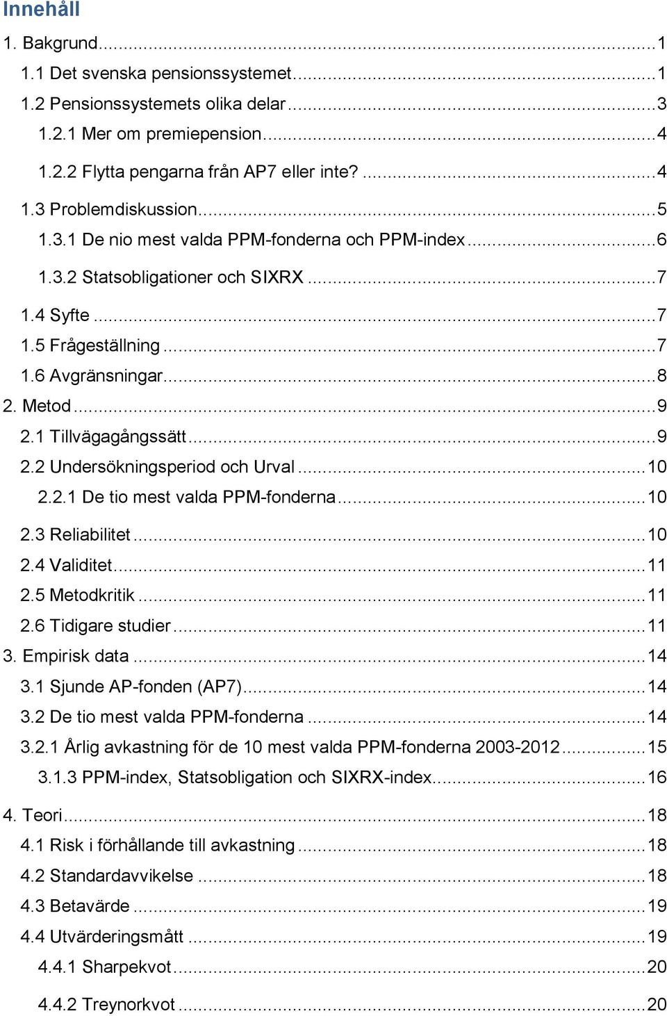 .. 9 2.2 Undersökningsperiod och Urval... 10 2.2.1 De tio mest valda PPM-fonderna... 10 2.3 Reliabilitet... 10 2.4 Validitet... 11 2.5 Metodkritik... 11 2.6 Tidigare studier... 11 3. Empirisk data.