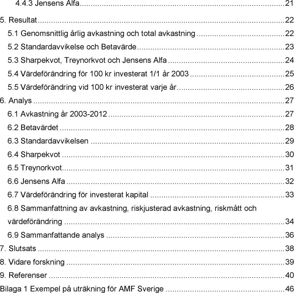 .. 28 6.3 Standardavvikelsen... 29 6.4 Sharpekvot... 30 6.5 Treynorkvot... 31 6.6 Jensens Alfa... 32 6.7 Värdeförändring för investerat kapital... 33 6.