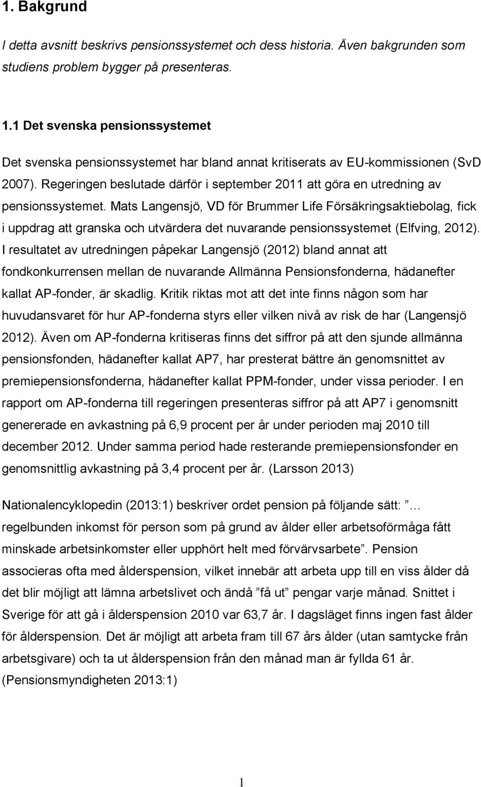 Regeringen beslutade därför i september 2011 att göra en utredning av pensionssystemet.