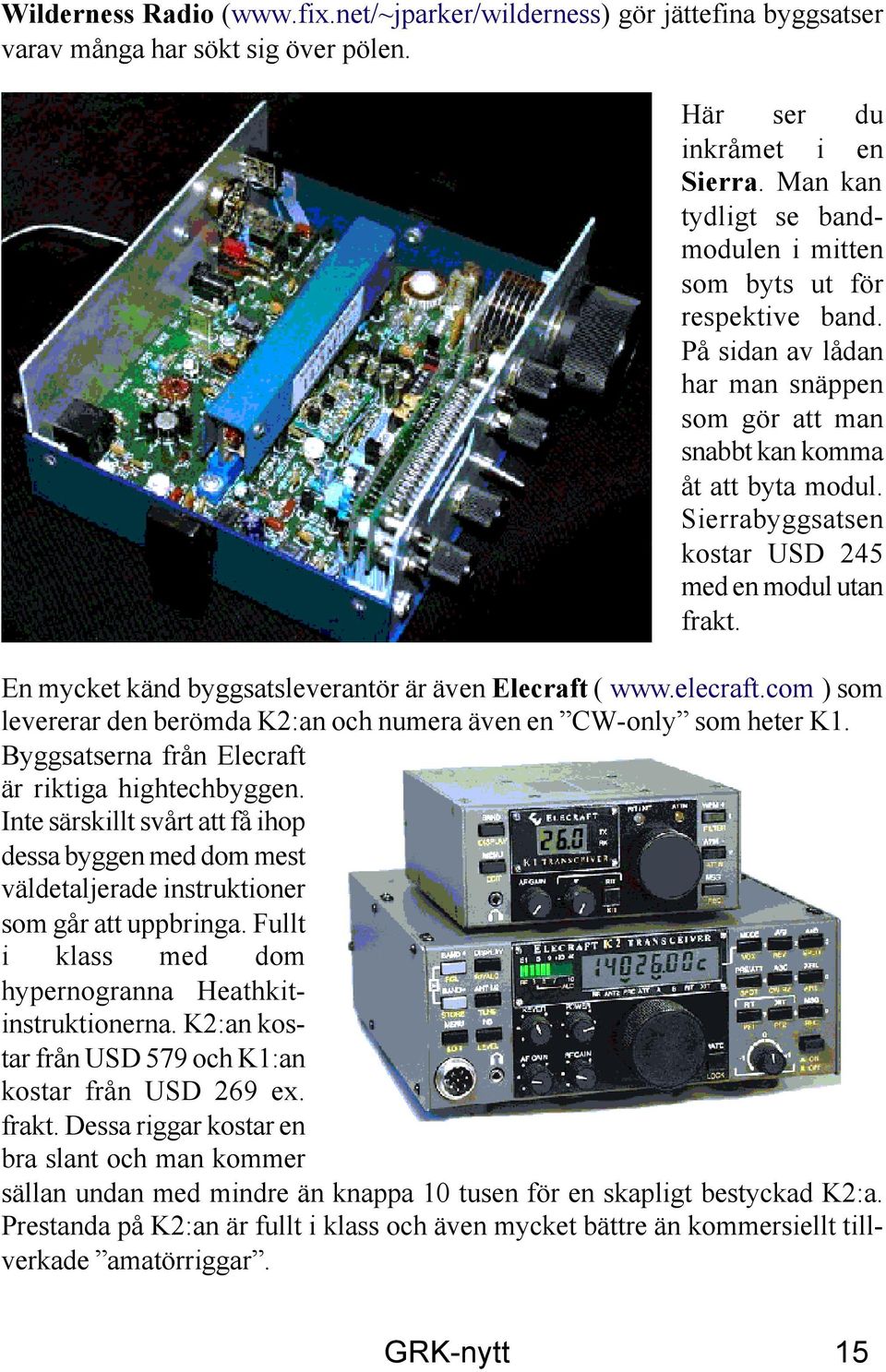 Sierrabyggsatsen kostar USD 245 med en modul utan frakt. En mycket känd byggsatsleverantör är även Elecraft ( www.elecraft.