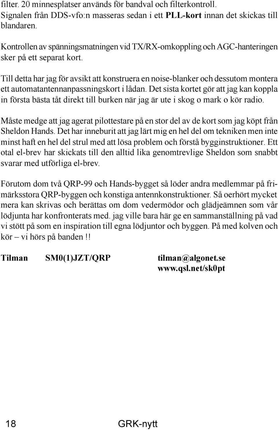 Till detta har jag för avsikt att konstruera en noise-blanker och dessutom montera ett automatantennanpassningskort i lådan.