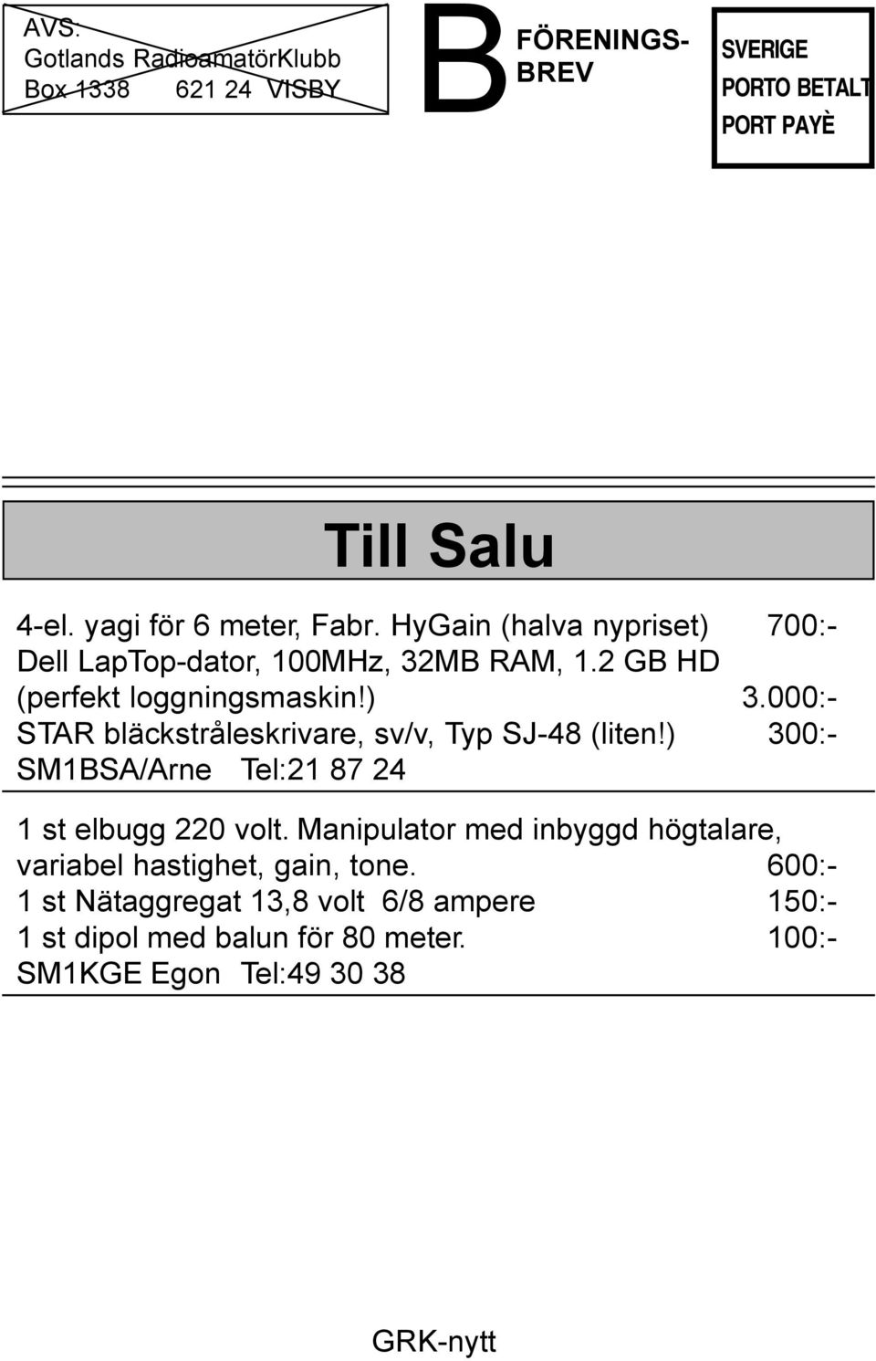 000:- STAR bläckstråleskrivare, sv/v, Typ SJ-48 (liten!) 300:- SM1BSA/Arne Tel:21 87 24 1 st elbugg 220 volt.