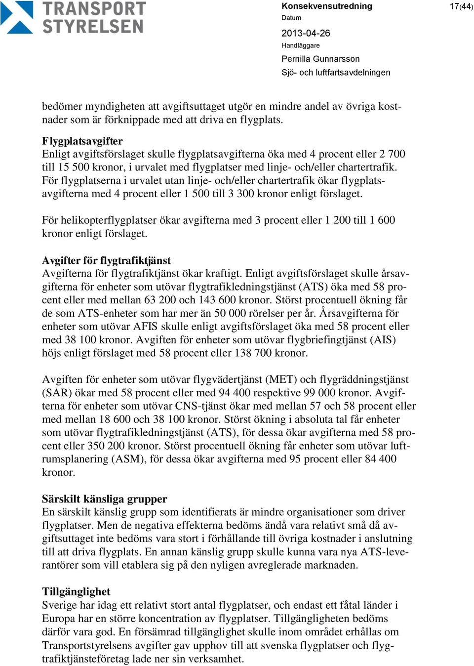 För flygplatserna i urvalet utan linje- och/eller chartertrafik ökar flygplatsavgifterna med 4 procent eller 1 500 till 3 300 kronor enligt förslaget.