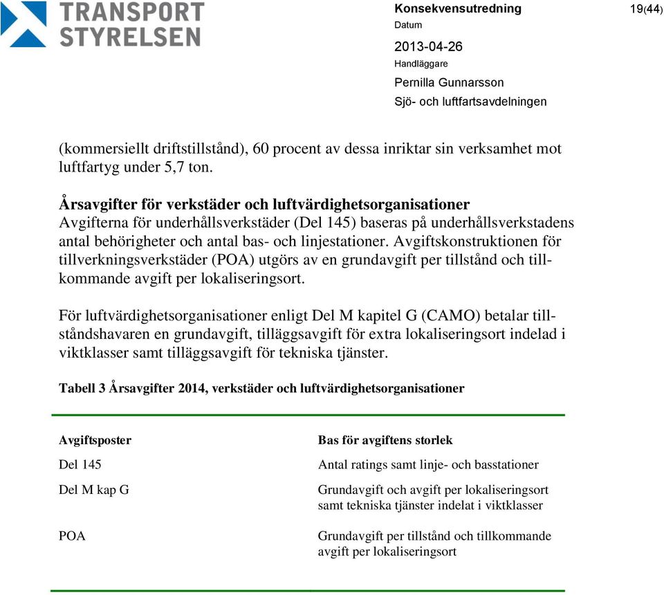 Avgiftskonstruktionen för tillverkningsverkstäder (POA) utgörs av en grundavgift per tillstånd och tillkommande avgift per lokaliseringsort.