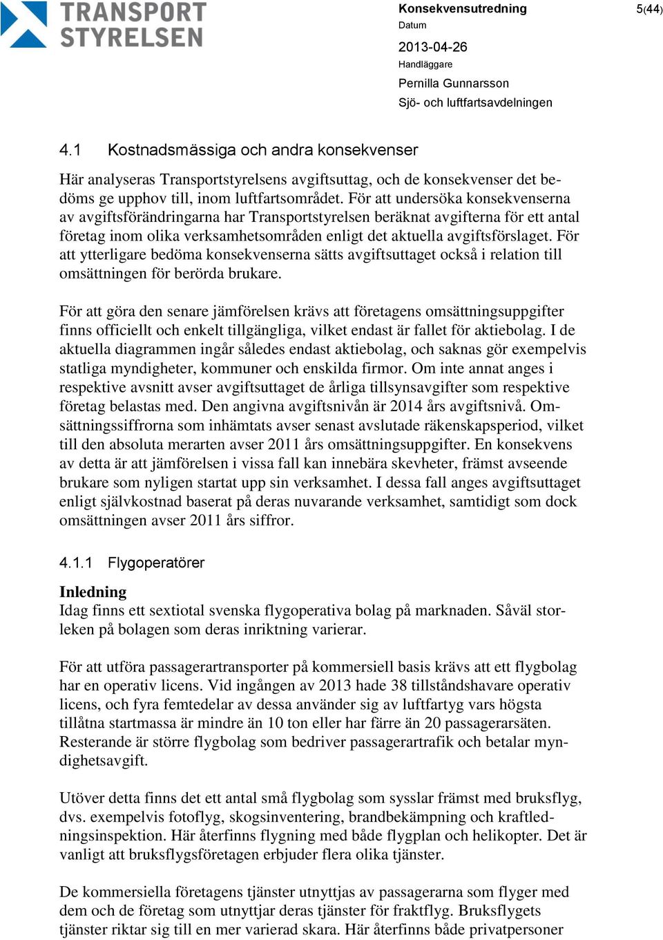 För att ytterligare bedöma konsekvenserna sätts avgiftsuttaget också i relation till omsättningen för berörda brukare.