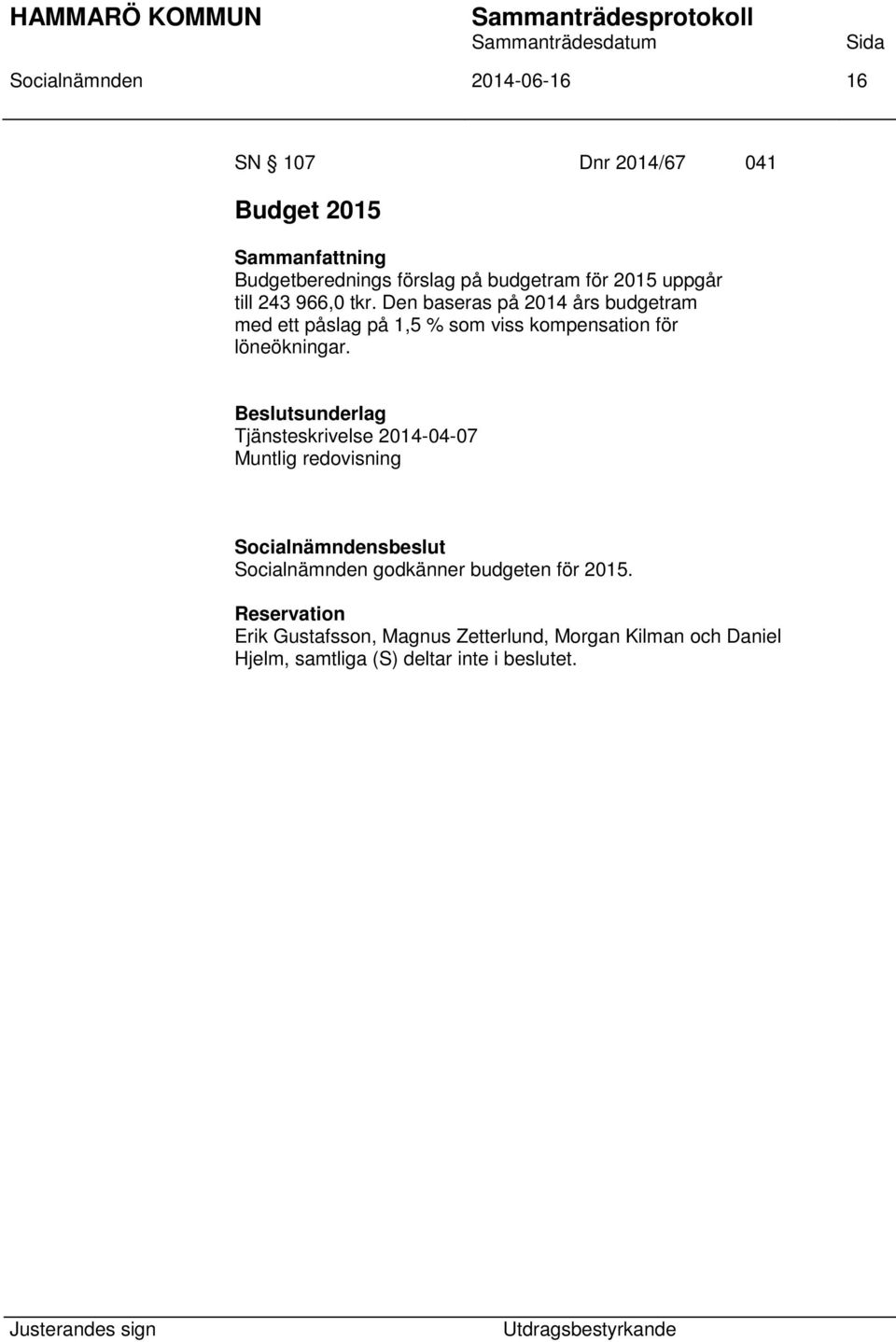 Den baseras på 2014 års budgetram med ett påslag på 1,5 % som viss kompensation för löneökningar.