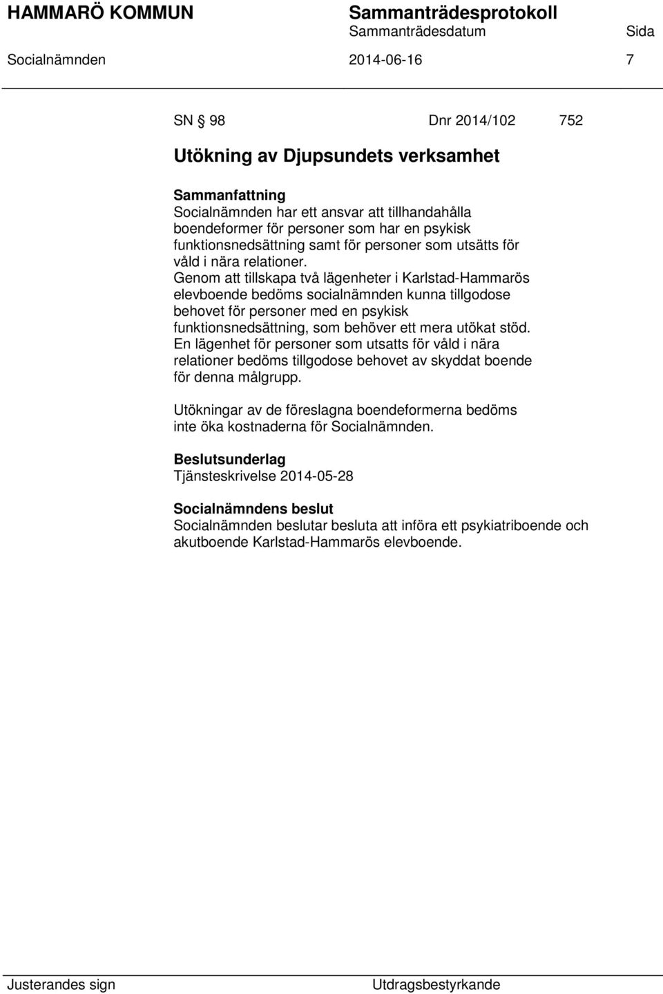 Genom att tillskapa två lägenheter i Karlstad-Hammarös elevboende bedöms socialnämnden kunna tillgodose behovet för personer med en psykisk funktionsnedsättning, som behöver ett mera utökat stöd.